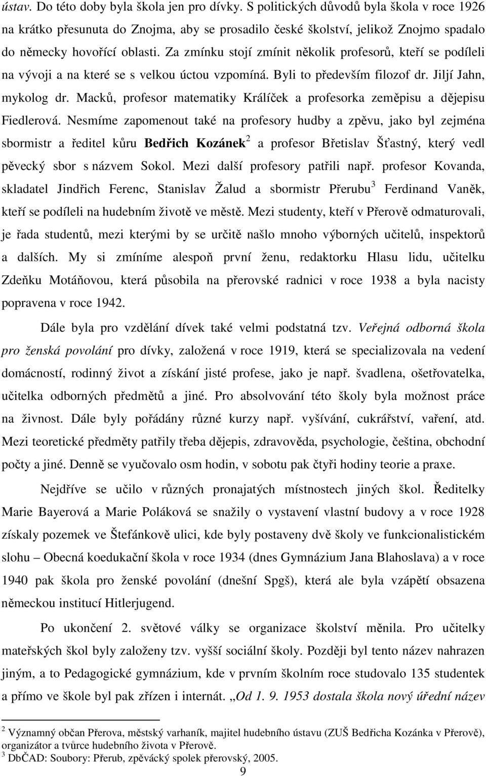 Za zmínku stojí zmínit několik profesorů, kteří se podíleli na vývoji a na které se s velkou úctou vzpomíná. Byli to především filozof dr. Jiljí Jahn, mykolog dr.