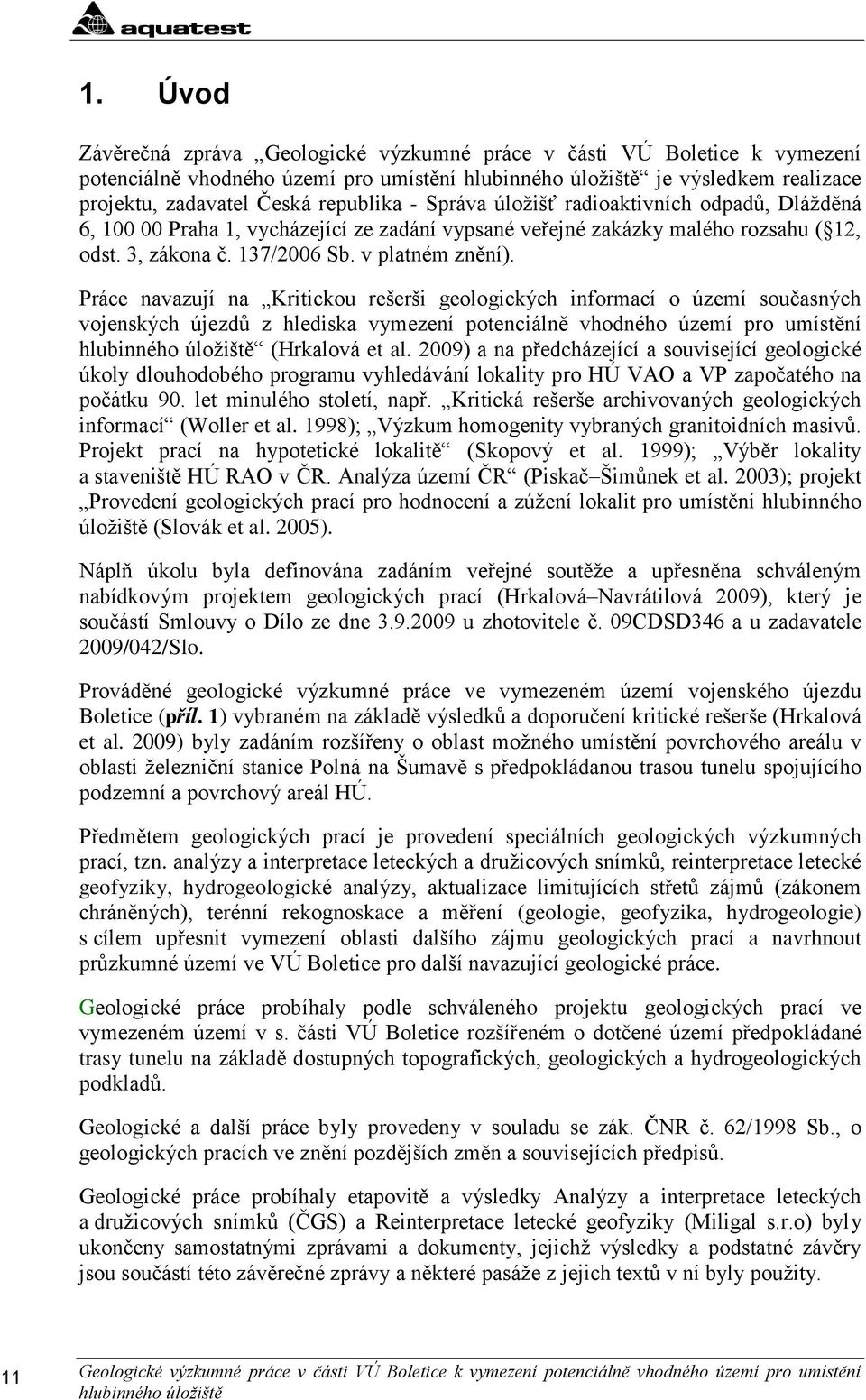 Práce navazují na Kritickou rešerši geologických informací o území současných vojenských újezdů z hlediska vymezení potenciálně vhodného území pro umístění (Hrkalová et al.