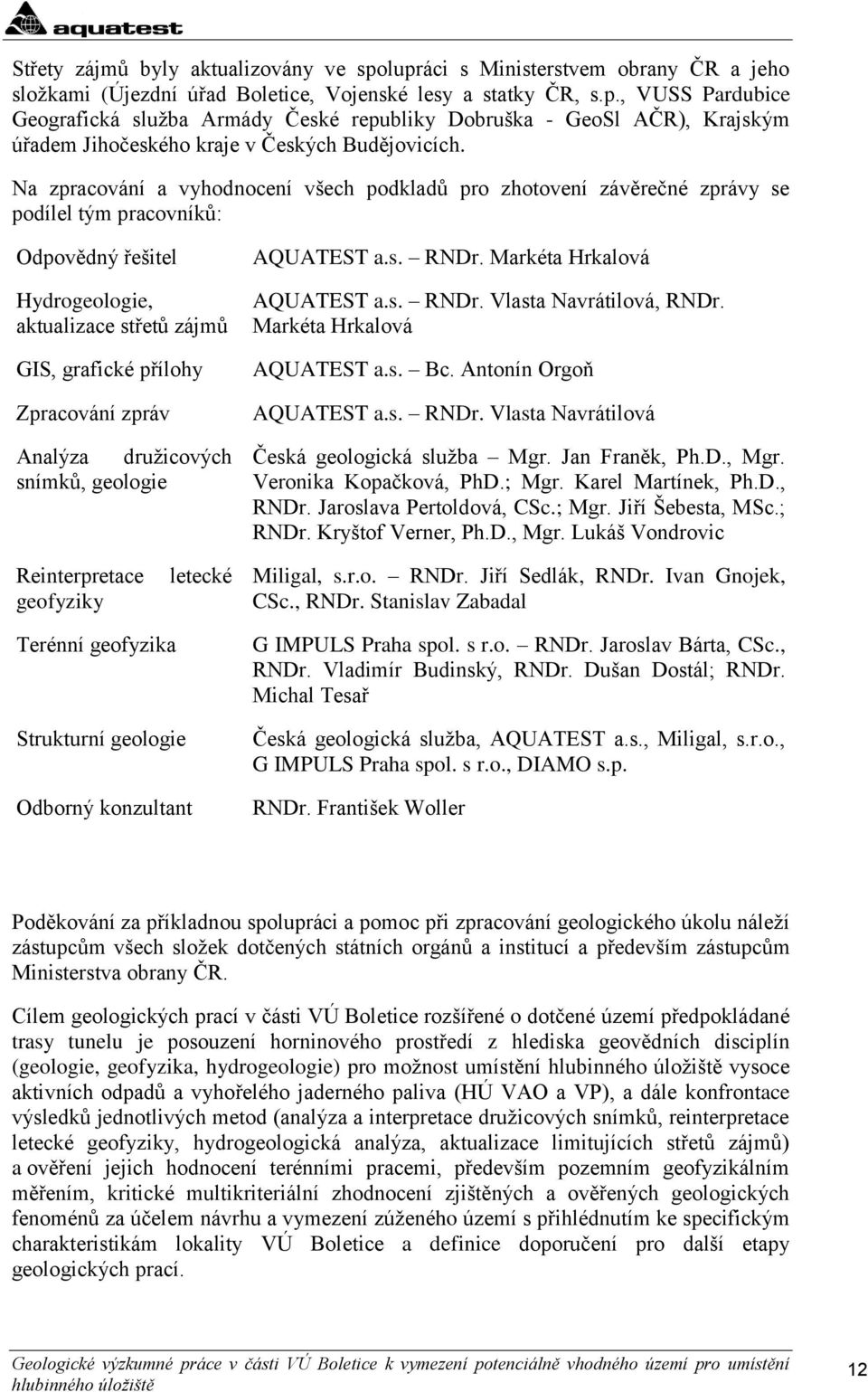 Analýza druţicových snímků, geologie AQUATEST a.s. RNDr. Markéta Hrkalová AQUATEST a.s. RNDr. Vlasta Navrátilová, RNDr. Markéta Hrkalová AQUATEST a.s. Bc. Antonín Orgoň AQUATEST a.s. RNDr. Vlasta Navrátilová Česká geologická sluţba Mgr.