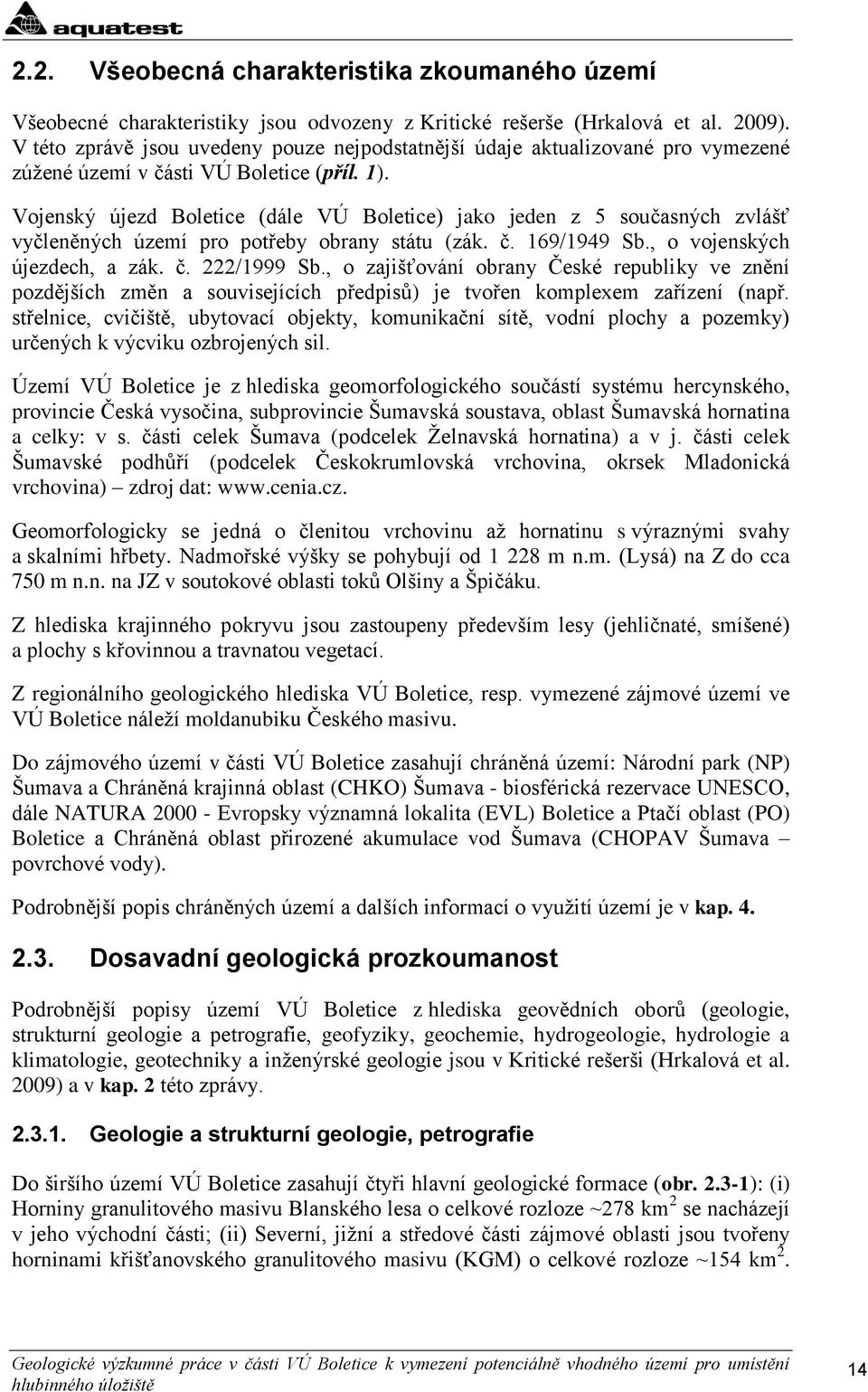 Vojenský újezd Boletice (dále VÚ Boletice) jako jeden z 5 současných zvlášť vyčleněných území pro potřeby obrany státu (zák. č. 169/1949 Sb., o vojenských újezdech, a zák. č. 222/1999 Sb.