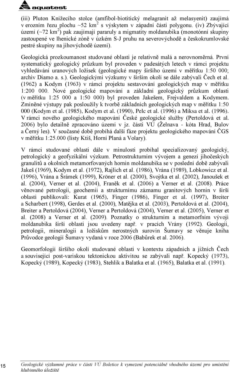 jihovýchodě území). Geologická prozkoumanost studované oblasti je relativně malá a nerovnoměrná.