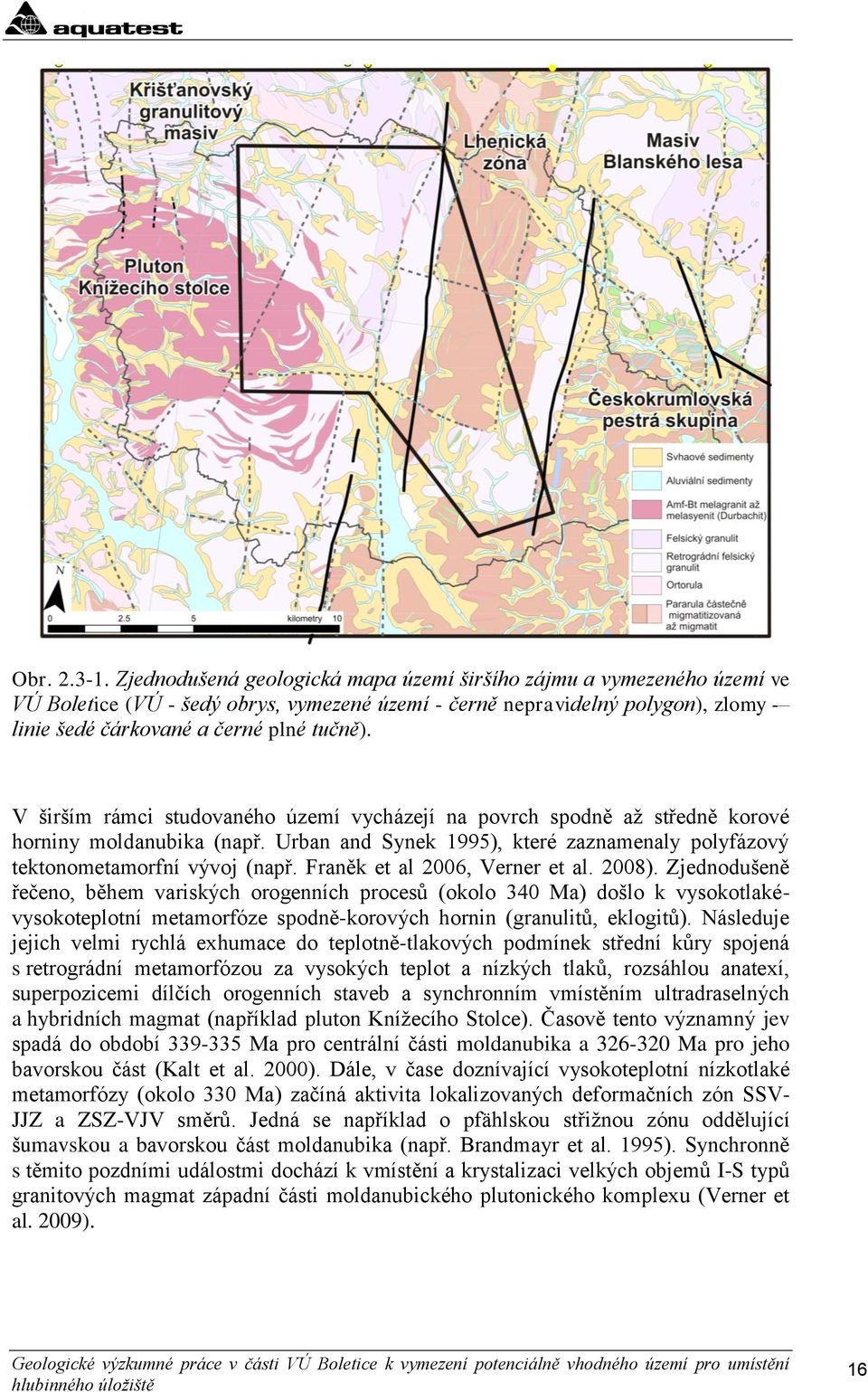 V širším rámci studovaného území vycházejí na povrch spodně aţ středně korové horniny moldanubika (např. Urban and Synek 1995), které zaznamenaly polyfázový tektonometamorfní vývoj (např.