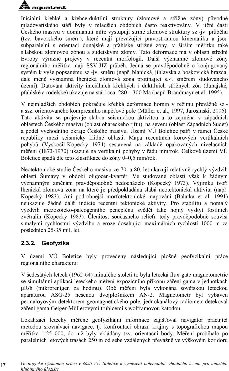 bavorského směru), které mají převaţující pravostrannou kinematiku a jsou subparalelní s orientací dunajské a pfahlské střiţné zóny, v širším měřítku také s labskou zlomovou zónou a sudetskými zlomy.