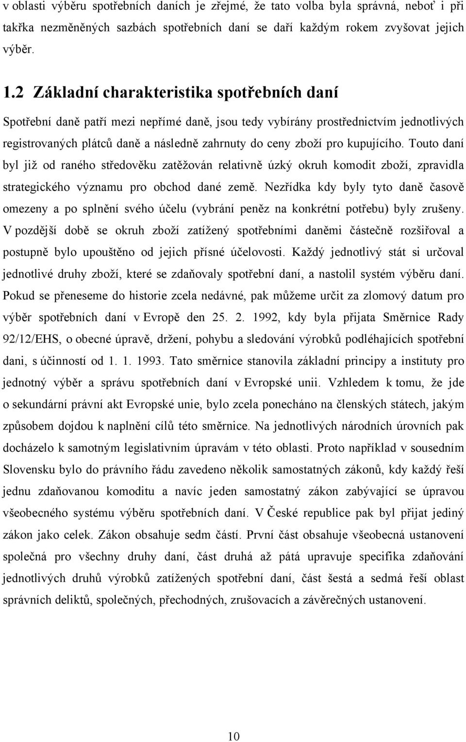 kupujícího. Touto daní byl jiţ od raného středověku zatěţován relativně úzký okruh komodit zboţí, zpravidla strategického významu pro obchod dané země.