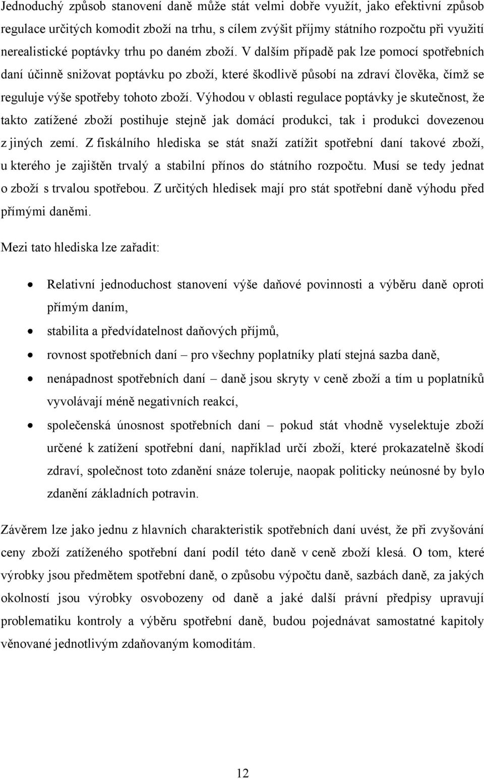 Výhodou v oblasti regulace poptávky je skutečnost, ţe takto zatíţené zboţí postihuje stejně jak domácí produkci, tak i produkci dovezenou z jiných zemí.