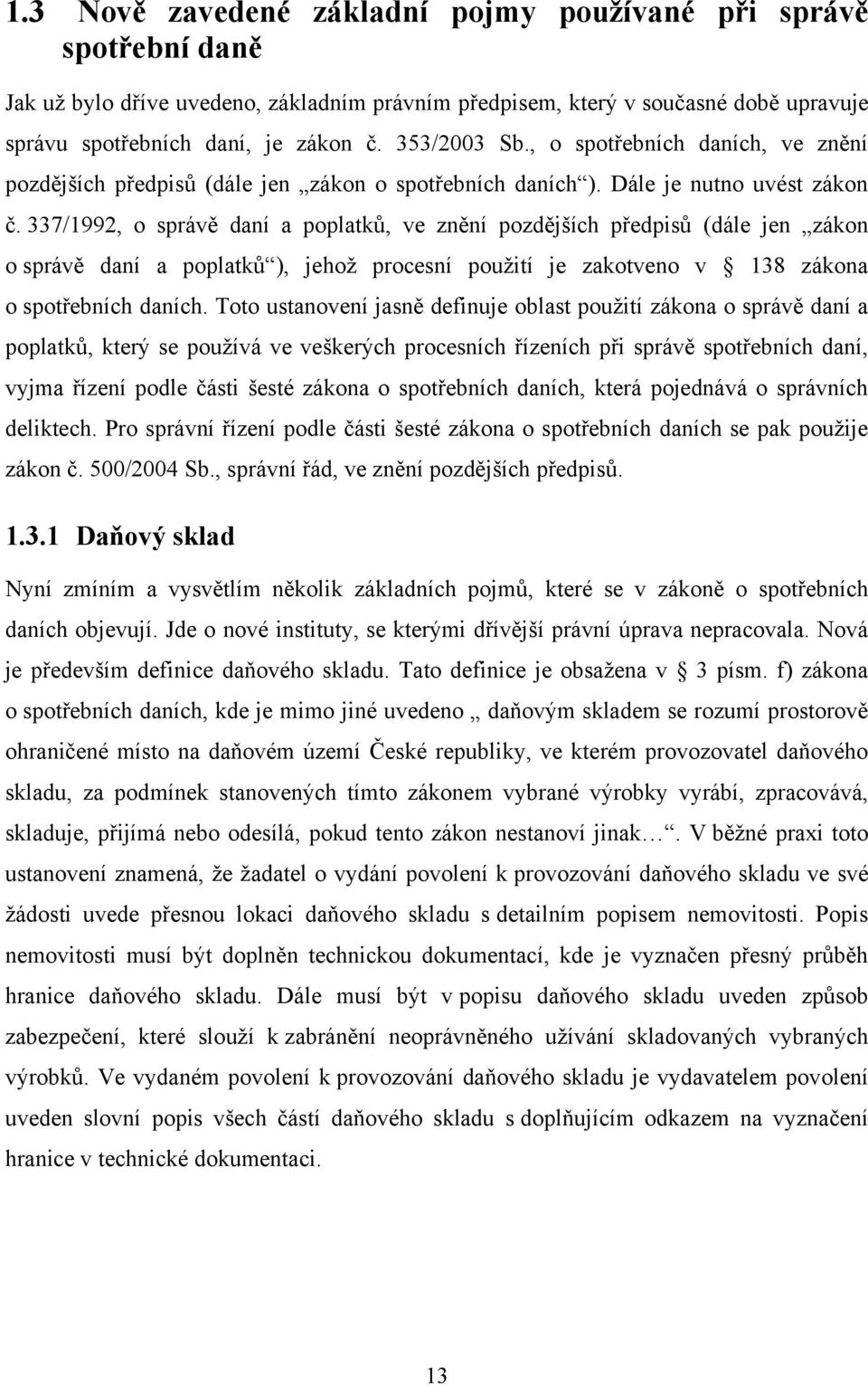 337/1992, o správě daní a poplatků, ve znění pozdějších předpisů (dále jen zákon o správě daní a poplatků ), jehoţ procesní pouţití je zakotveno v 138 zákona o spotřebních daních.