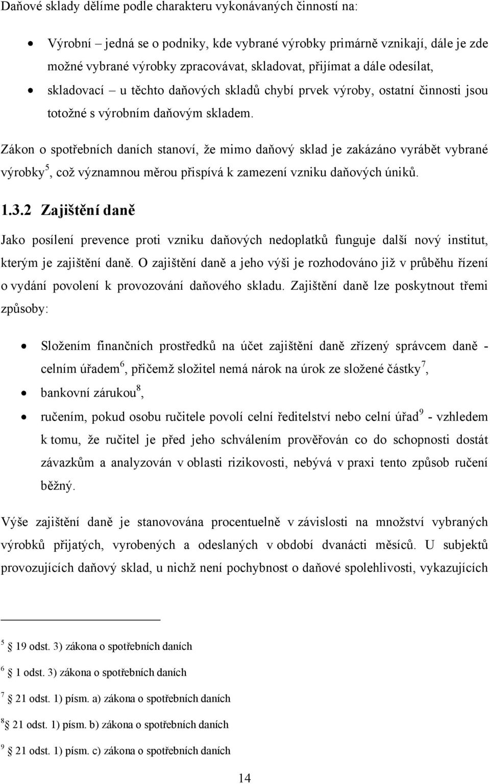 Zákon o spotřebních daních stanoví, ţe mimo daňový sklad je zakázáno vyrábět vybrané výrobky 5, coţ významnou měrou přispívá k zamezení vzniku daňových úniků. 1.3.