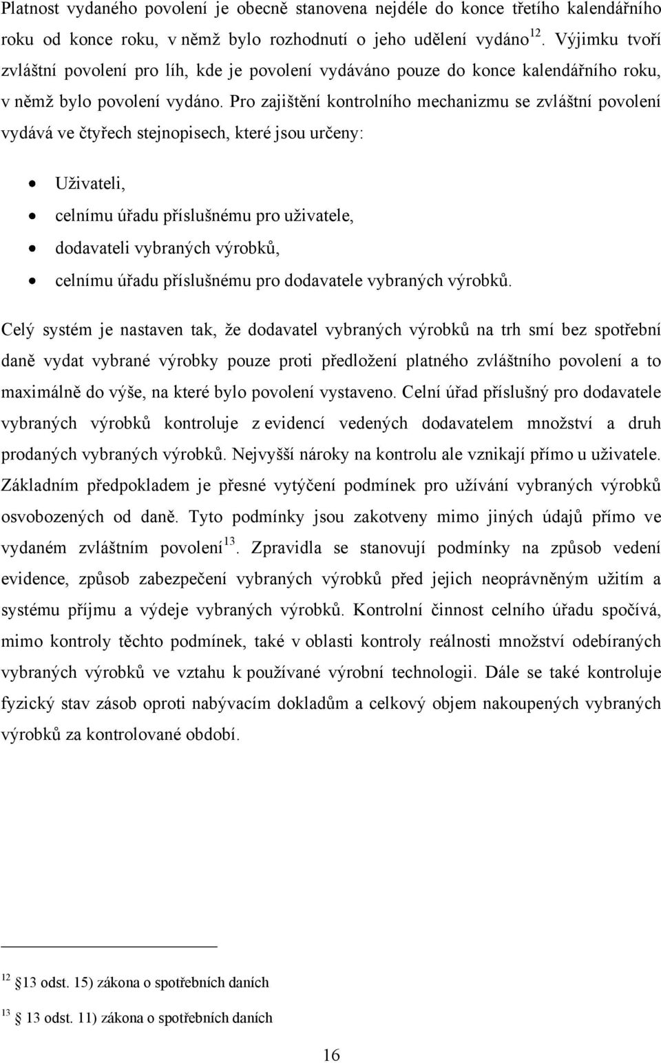 Pro zajištění kontrolního mechanizmu se zvláštní povolení vydává ve čtyřech stejnopisech, které jsou určeny: Uţivateli, celnímu úřadu příslušnému pro uţivatele, dodavateli vybraných výrobků, celnímu