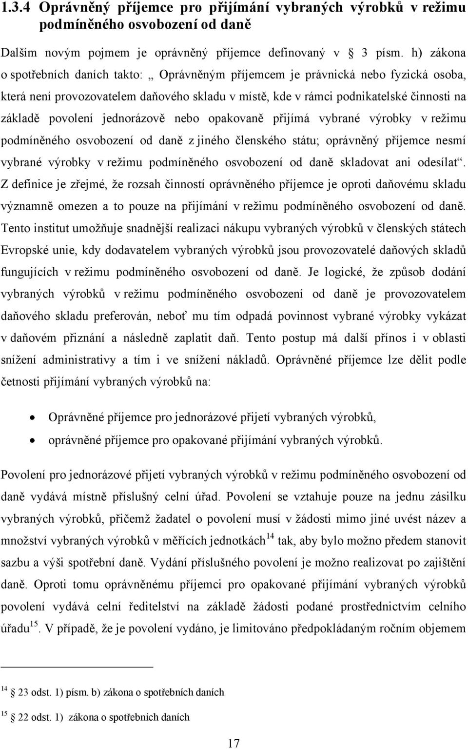 jednorázově nebo opakovaně přijímá vybrané výrobky v reţimu podmíněného osvobození od daně z jiného členského státu; oprávněný příjemce nesmí vybrané výrobky v reţimu podmíněného osvobození od daně