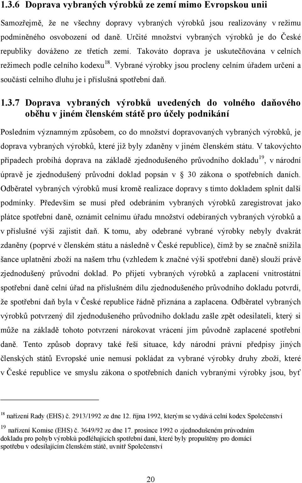 Vybrané výrobky jsou procleny celním úřadem určení a součástí celního dluhu je i příslušná spotřební daň. 1.3.