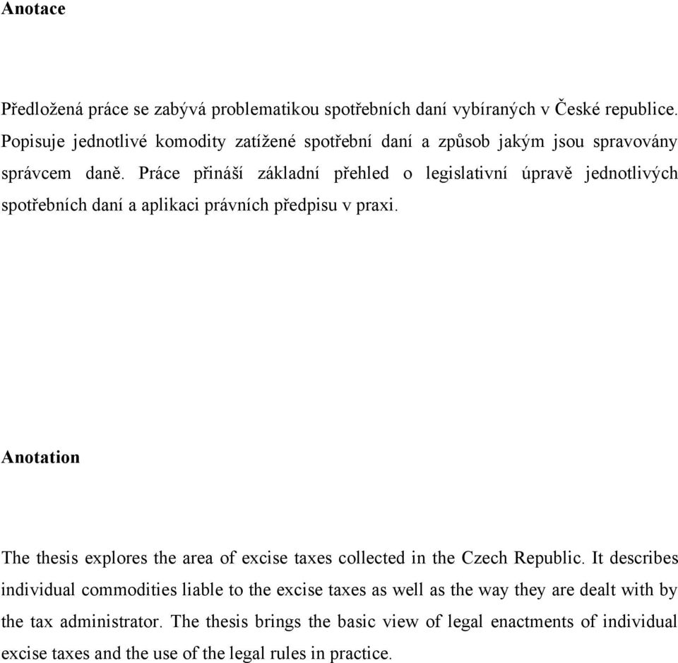 Práce přináší základní přehled o legislativní úpravě jednotlivých spotřebních daní a aplikaci právních předpisu v praxi.