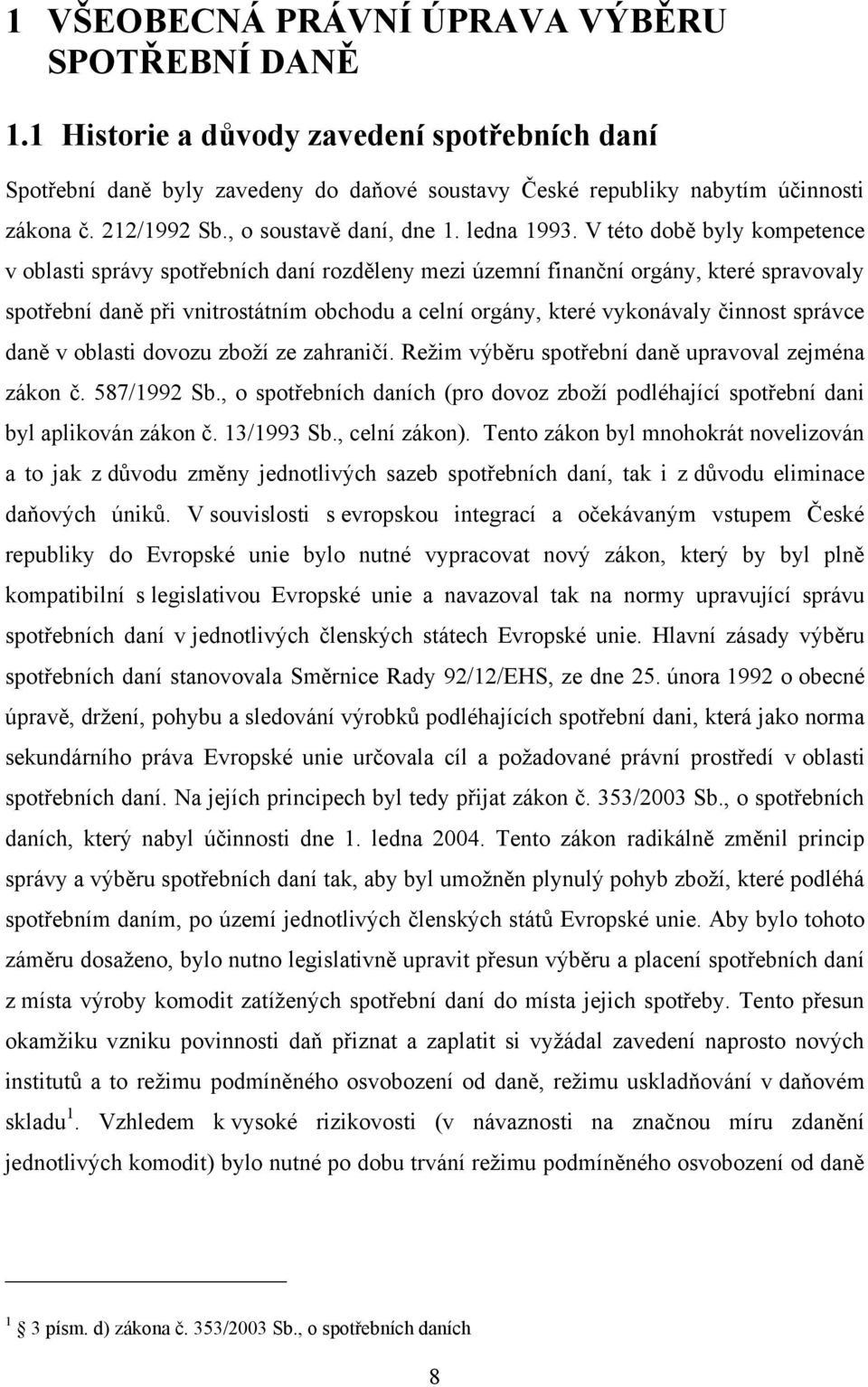 V této době byly kompetence v oblasti správy spotřebních daní rozděleny mezi územní finanční orgány, které spravovaly spotřební daně při vnitrostátním obchodu a celní orgány, které vykonávaly činnost