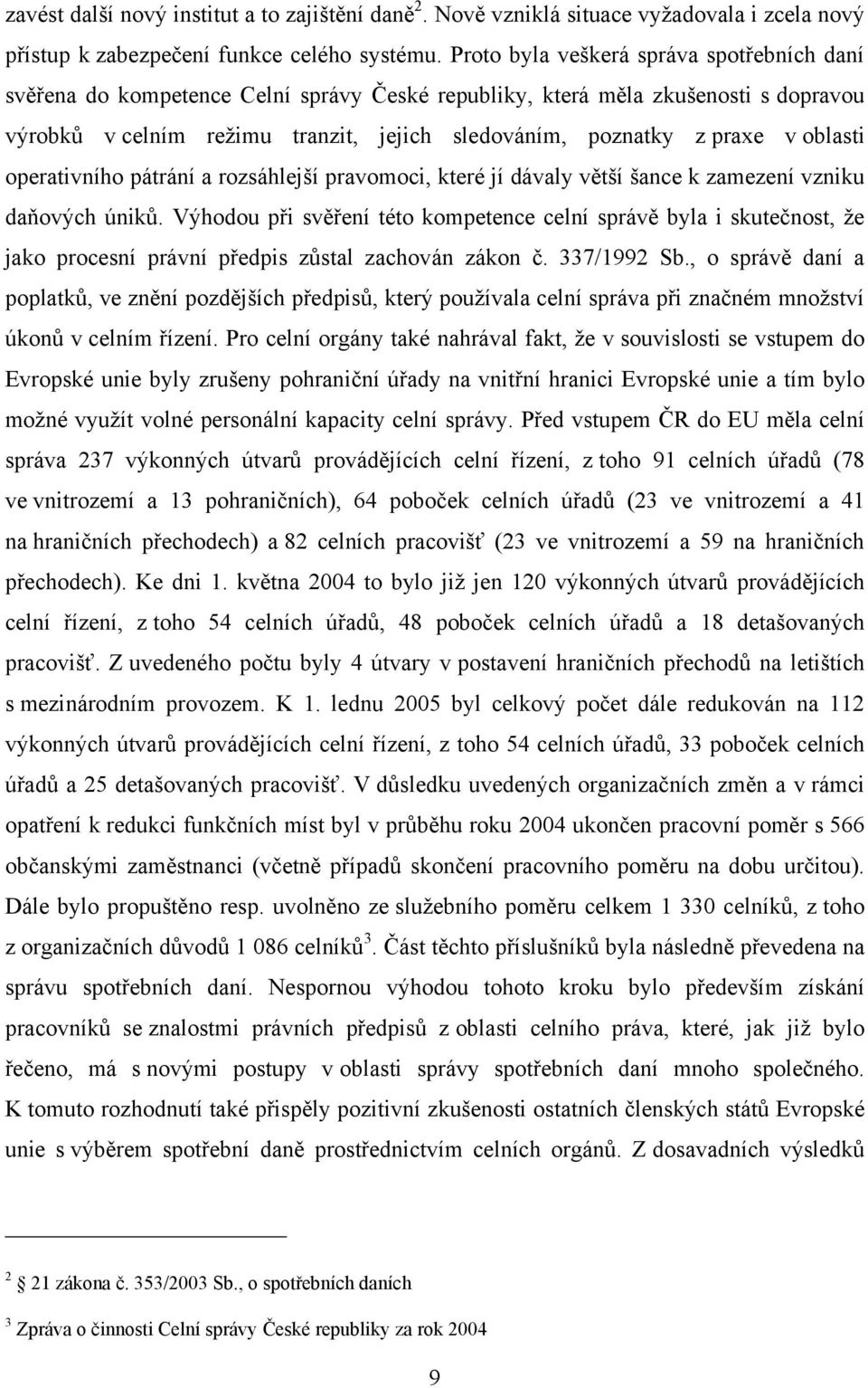 oblasti operativního pátrání a rozsáhlejší pravomoci, které jí dávaly větší šance k zamezení vzniku daňových úniků.