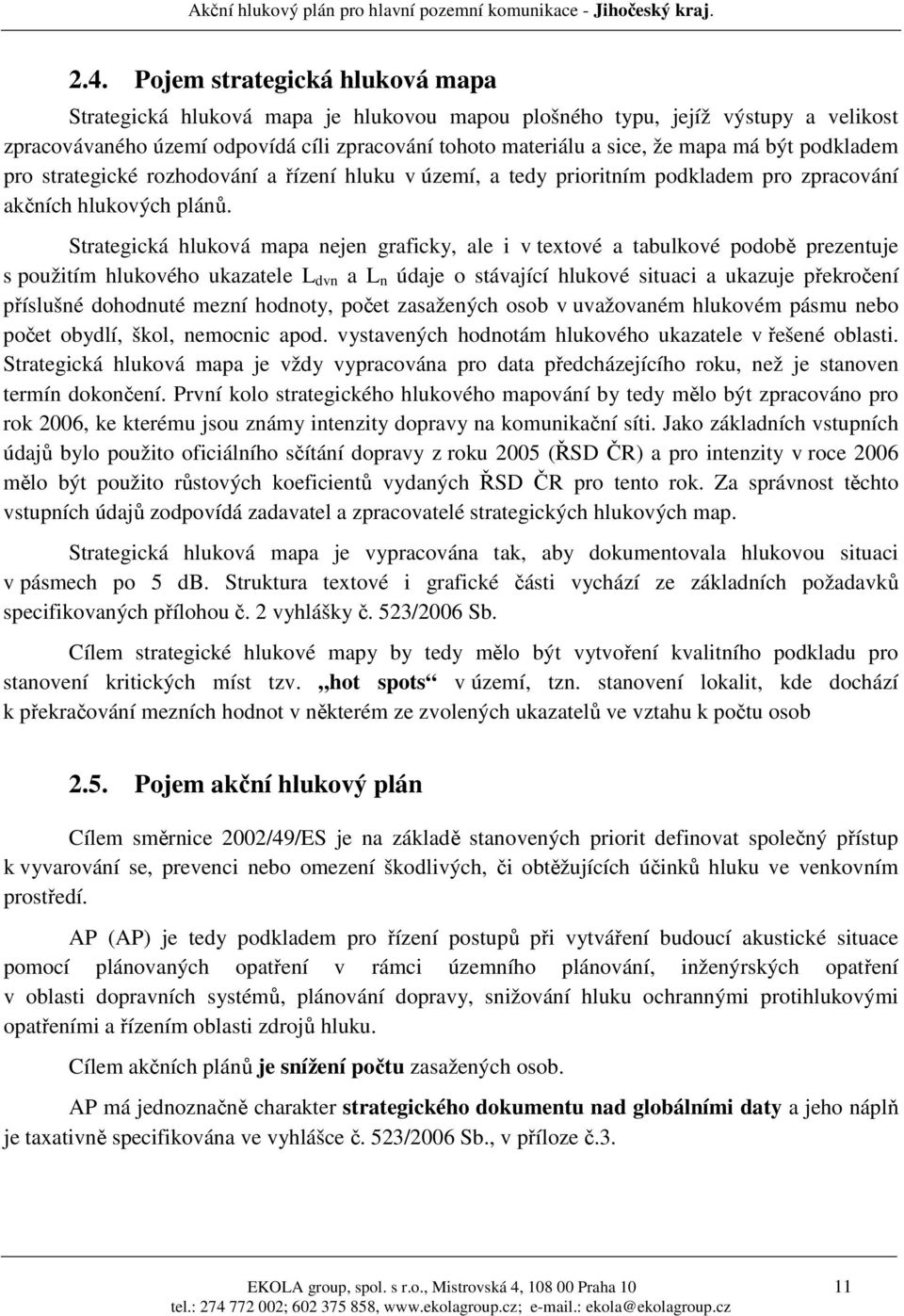 Strategická hluková mapa nejen graficky, ale i v textové a tabulkové podobě prezentuje s použitím hlukového ukazatele L dvn a L n údaje o stávající hlukové situaci a ukazuje překročení příslušné