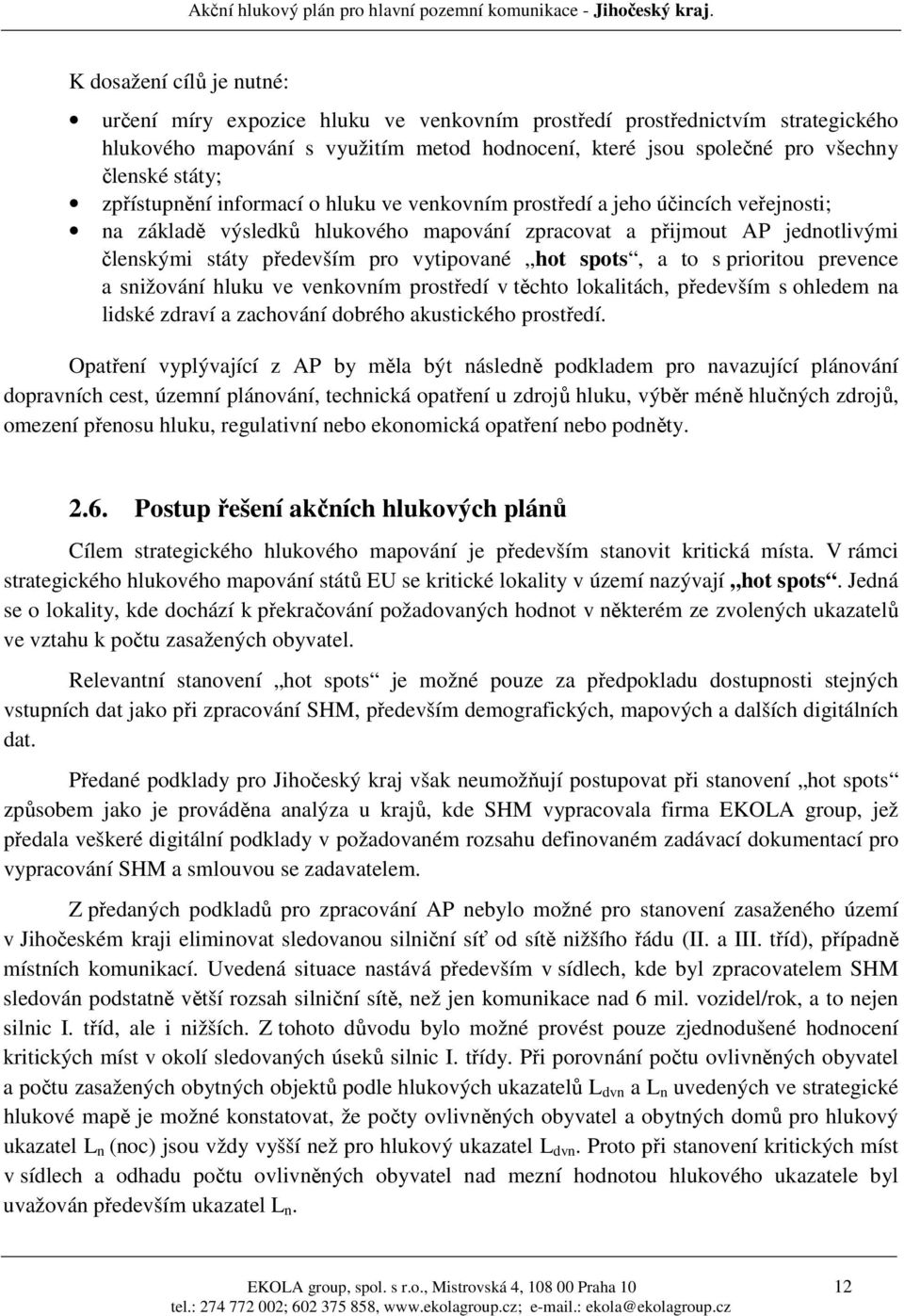 hot spots, a to s prioritou prevence a snižování hluku ve venkovním prostředí v těchto lokalitách, především s ohledem na lidské zdraví a zachování dobrého akustického prostředí.