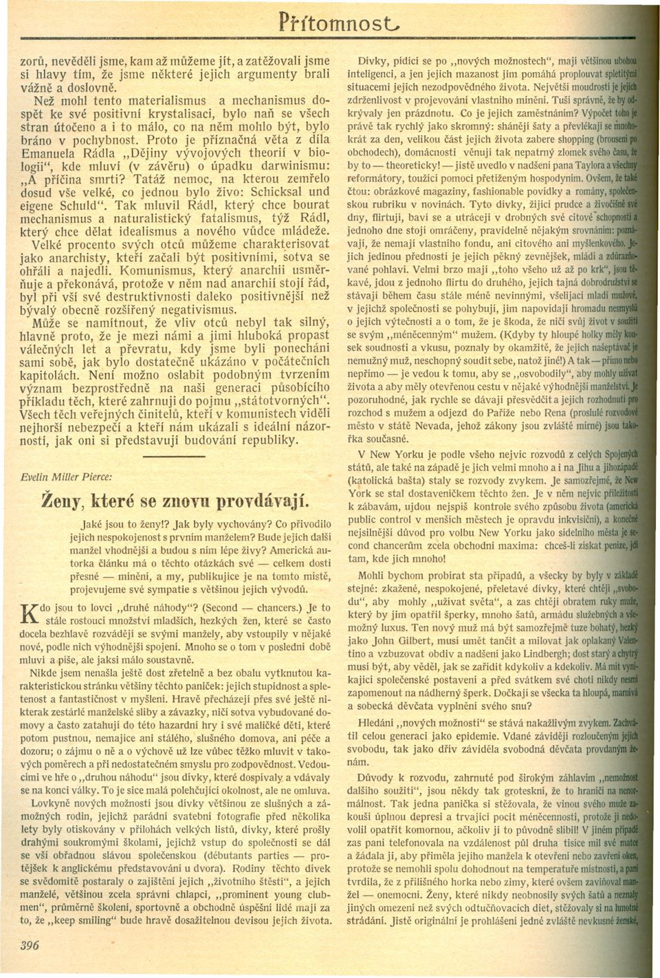 Proto je príznacná veta z díla Emanuela RádIa "Dejiny vývojových theorií v biologii", kde mluví (v záveru) o úpadku darwinismu: "A prícina smrti?