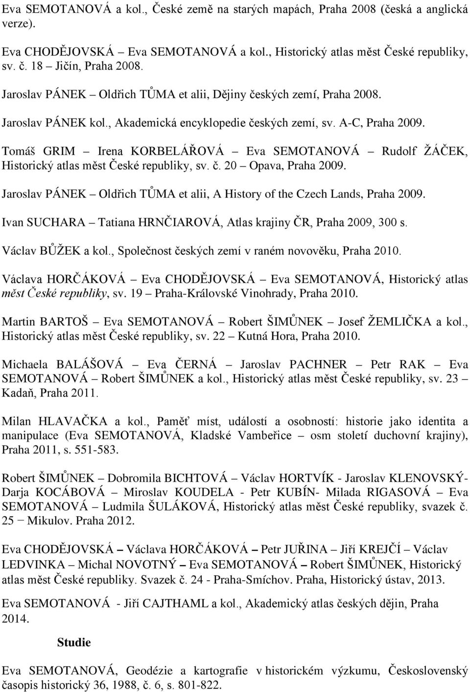 Tomáš GRIM Irena KORBELÁŘOVÁ Eva SEMOTANOVÁ Rudolf ŽÁČEK, Historický atlas měst České republiky, sv. č. 20 Opava, Praha 2009.
