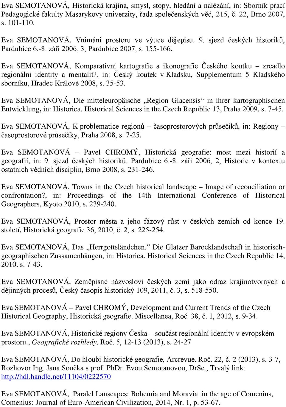 Eva SEMOTANOVÁ, Komparativní kartografie a ikonografie Českého koutku zrcadlo regionální identity a mentalit?, in: Český koutek v Kladsku, Supplementum 5 Kladského sborníku, Hradec Králové 2008, s.