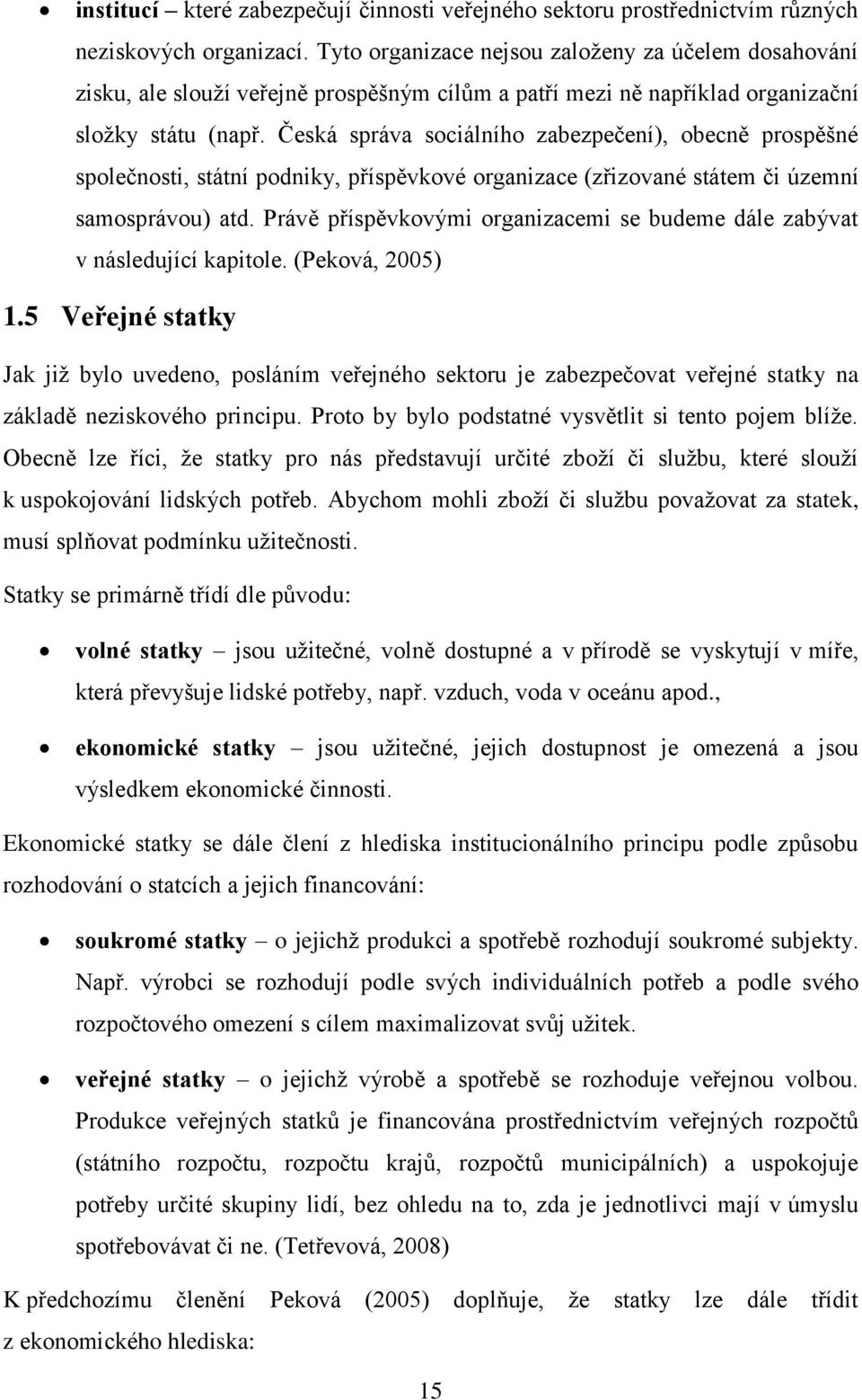 Česká správa sociálního zabezpečení), obecně prospěšné společnosti, státní podniky, příspěvkové organizace (zřizované státem či územní samosprávou) atd.