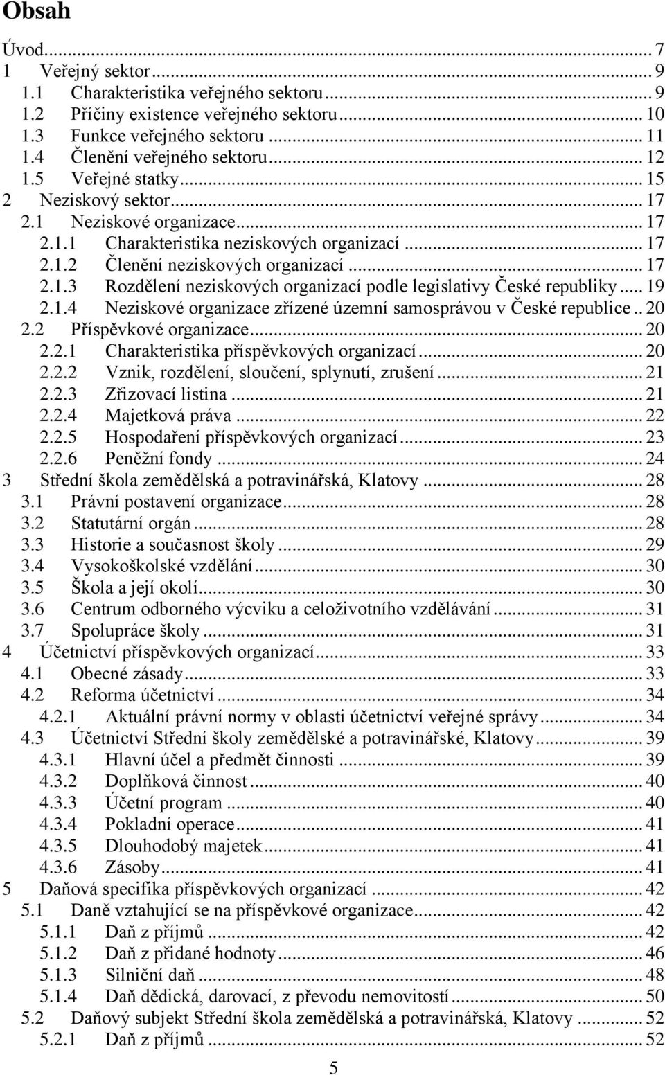 .. 19 2.1.4 Neziskové organizace zřízené územní samosprávou v České republice.. 20 2.2 Příspěvkové organizace... 20 2.2.1 Charakteristika příspěvkových organizací... 20 2.2.2 Vznik, rozdělení, sloučení, splynutí, zrušení.