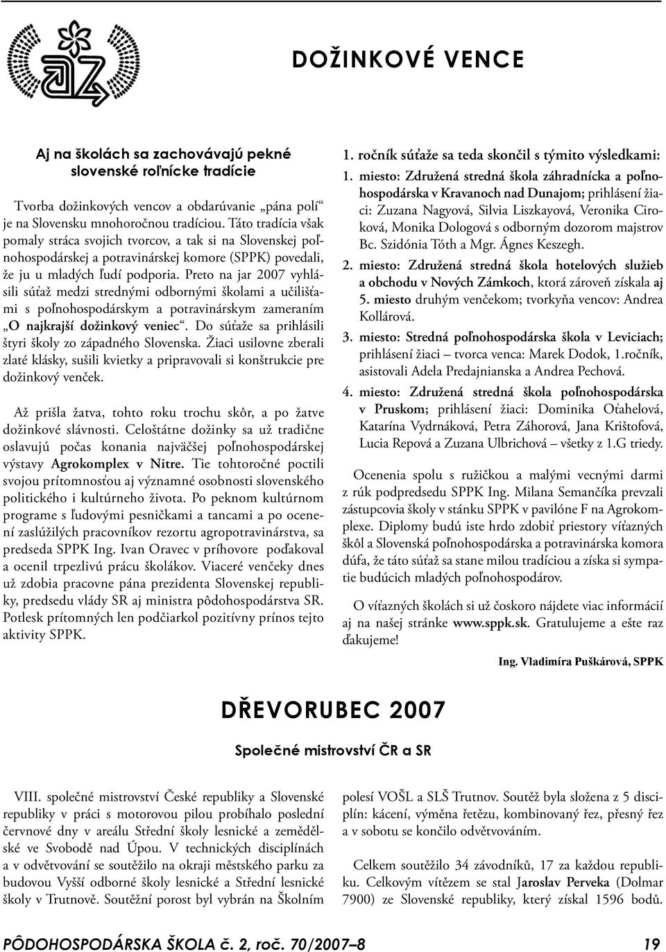 Preto na jar 2007 vyhlásili súťaž medzi strednými odbornými školami a učilišťami s poľnohospodárskym a potravinárskym zameraním O najkrajší dožinkový veniec.