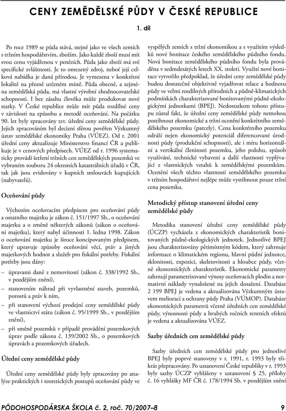 Půda obecně, a zejména zemědělská půda, má vlastní výrobní zhodnocovatelské schopnosti. I bez zásahu člověka může produkovat nové statky.