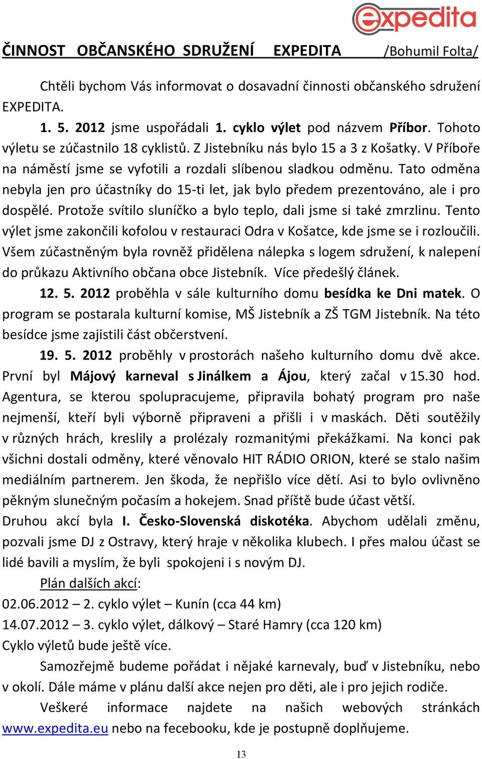 Tato odměna nebyla jen pro účastníky do 15-ti let, jak bylo předem prezentováno, ale i pro dospělé. Protože svítilo sluníčko a bylo teplo, dali jsme si také zmrzlinu.