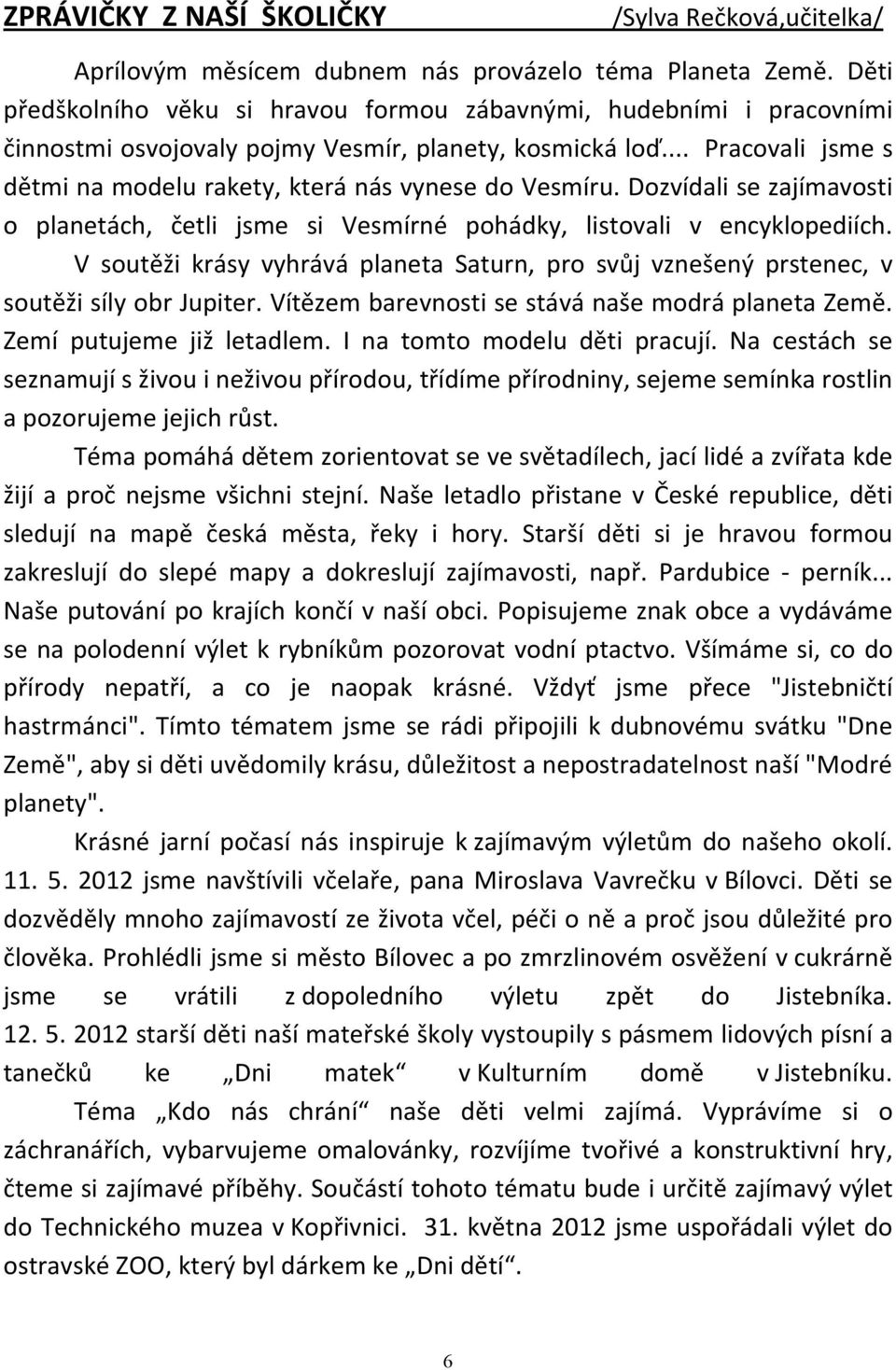 .. Pracovali jsme s dětmi na modelu rakety, která nás vynese do Vesmíru. Dozvídali se zajímavosti o planetách, četli jsme si Vesmírné pohádky, listovali v encyklopediích.