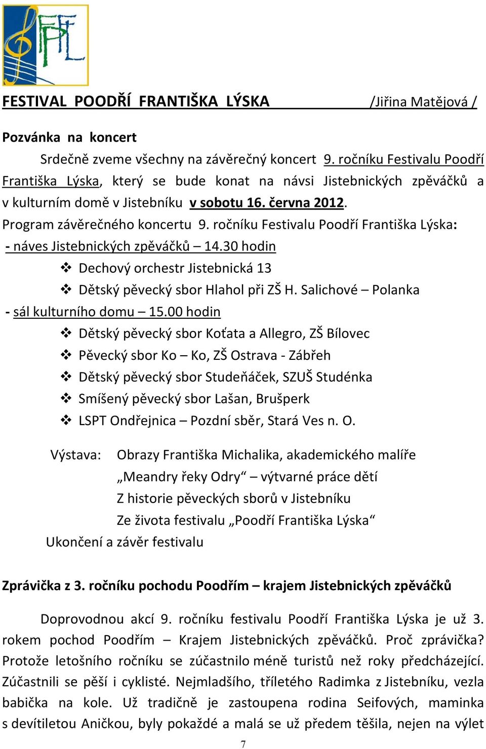 ročníku Festivalu Poodří Františka Lýska: - náves Jistebnických zpěváčků 14.30 hodin Dechový orchestr Jistebnická 13 Dětský pěvecký sbor Hlahol při ZŠ H. Salichové Polanka - sál kulturního domu 15.