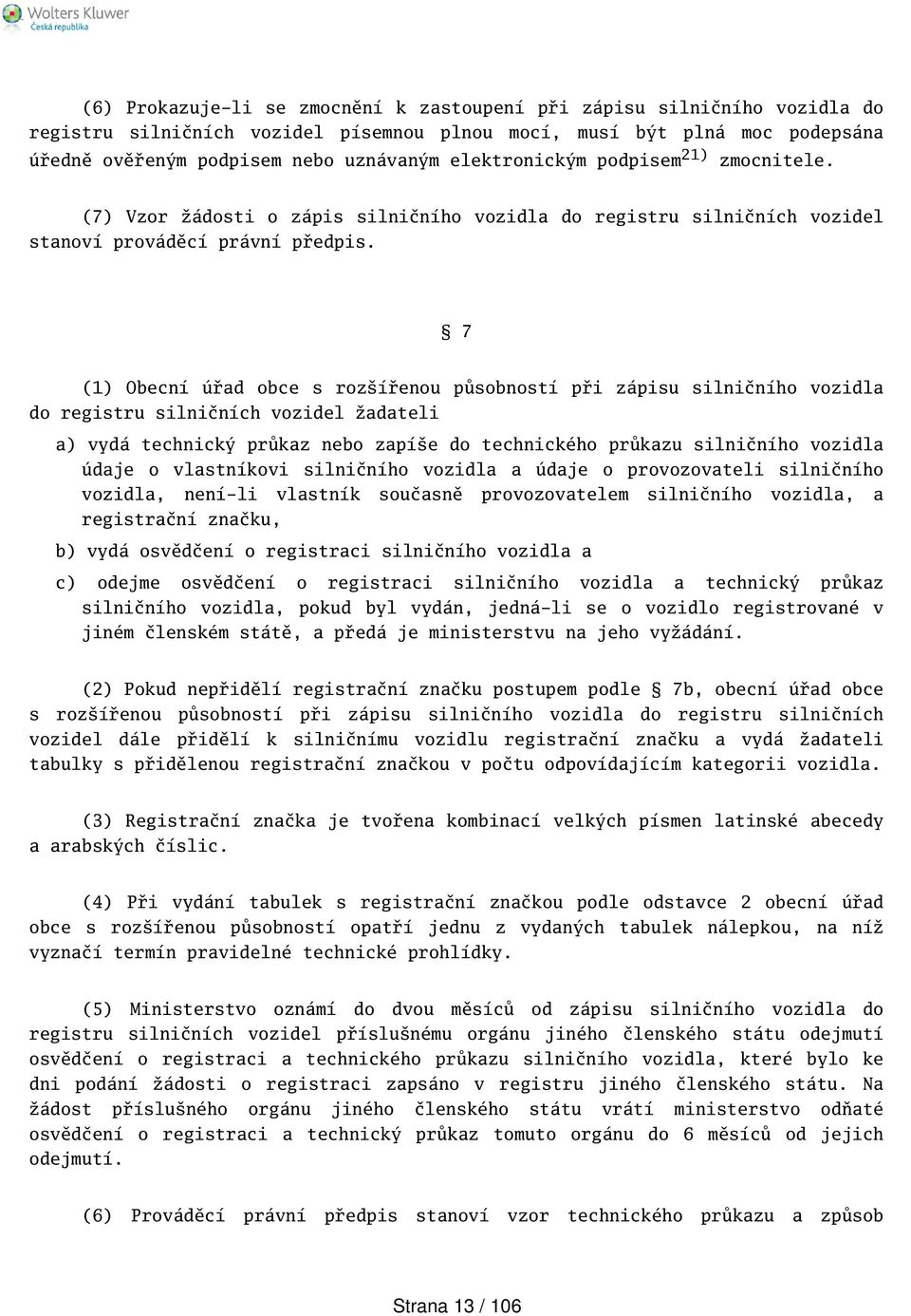 7 (1) Obecní úřad obce s rozířenou působností při zápisu silničního vozidla do registru silničních vozidel žadateli a) vydá technický průkaz nebo zapíe do technického průkazu silničního vozidla údaje