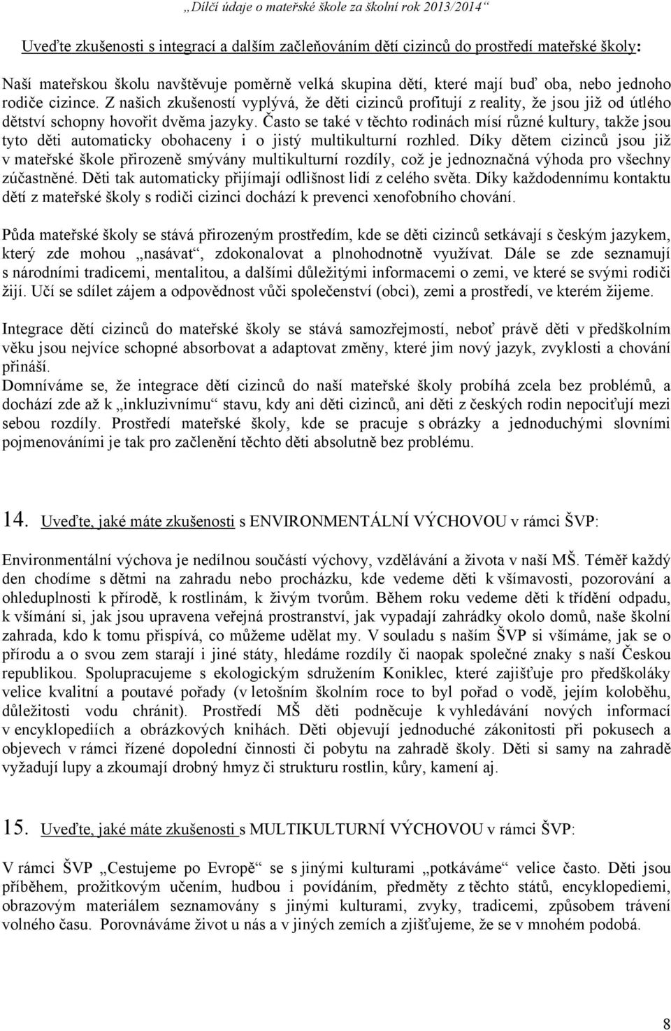 Často se také v těchto rodinách mísí různé kultury, takže jsou tyto děti automaticky obohaceny i o jistý multikulturní rozhled.