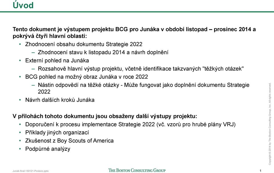 Nástin odpovědí na těžké otázky - Může fungovat jako doplnění dokumentu Strategie 2022 Návrh dalších kroků Junáka V přílohách tohoto dokumentu jsou obsaženy další výstupy projektu: