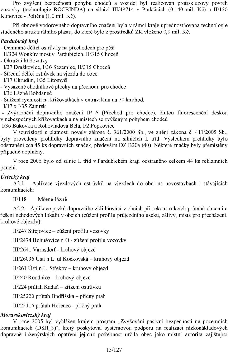 Při obnově vodorovného dopravního značení byla v rámci kraje upřednostňována technologie studeného strukturálního plastu, do které bylo z prostředků ZK vloženo 0,9 mil. Kč.