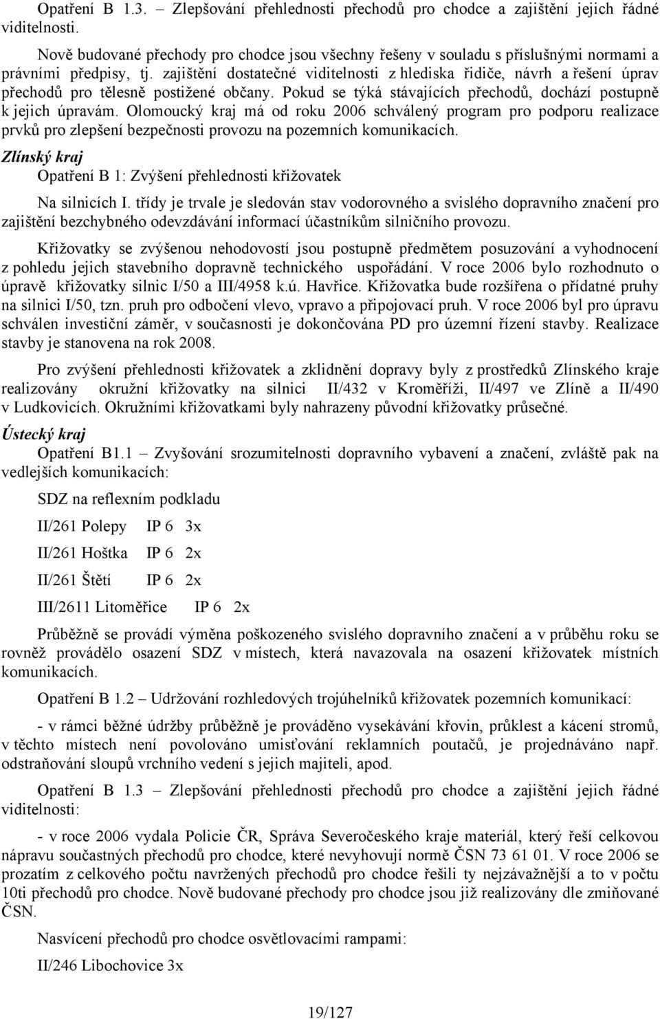 zajištění dostatečné viditelnosti z hlediska řidiče, návrh a řešení úprav přechodů pro tělesně postižené občany. Pokud se týká stávajících přechodů, dochází postupně k jejich úpravám.