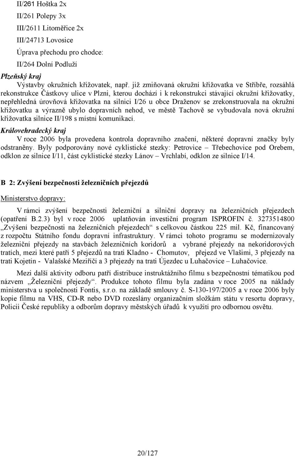 I/26 u obce Draženov se zrekonstruovala na okružní křižovatku a výrazně ubylo dopravních nehod, ve městě Tachově se vybudovala nová okružní křižovatka silnice II/198 s místní komunikací.