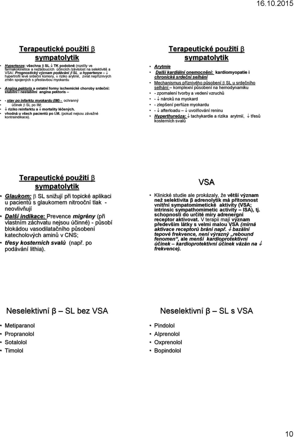 choroby srdeční: stabilní i nestabilní angína pektoris - stav po infarktu myokardu (IM) - ochranný účinek SL po IM; riziko reinfarktu a mortality léčených. vhodná u všech pacientů po I.M. (pokud nejsou závažné kontraindikace).