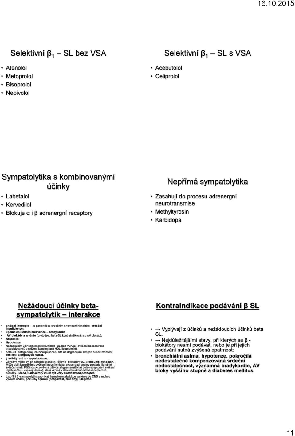 pacientů se srdečním onemocněním riziko srdeční insuficience; Zpomalení srdeční frekvence bradykardie AV blokády a arytmie (proto jsou beta-sl kontraindikována u AV blokád); Asystolie; Hypotenze