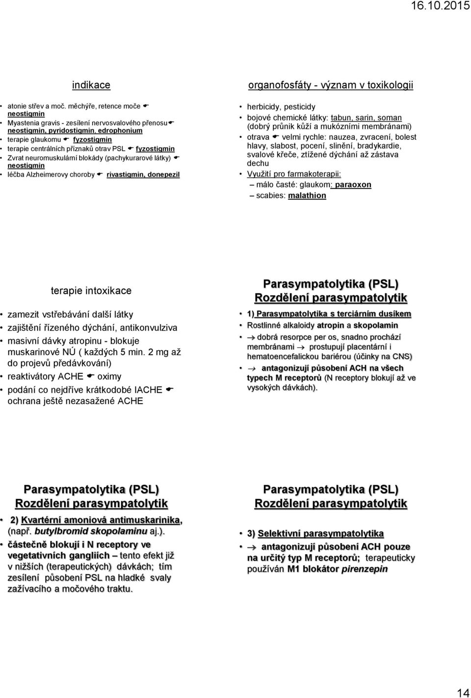 fyzostigmin Zvrat neuromuskulární blokády (pachykurarové látky) neostigmin léčba Alzheimerovy choroby rivastigmin, donepezil organofosfáty - význam v toxikologii herbicidy, pesticidy bojové chemické