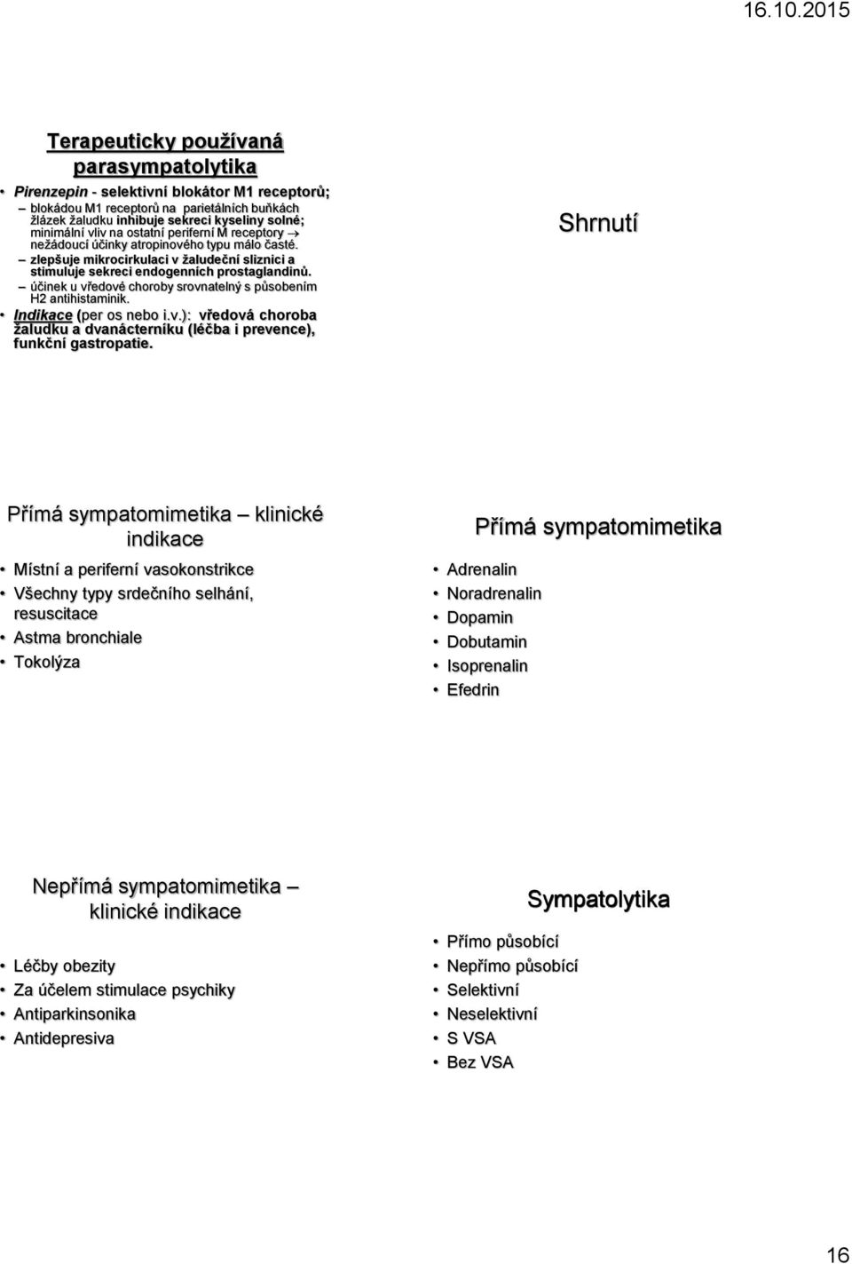 účinek u vředové choroby srovnatelný s působením H2 antihistaminik. Indikace (per os nebo i.v.): vředová choroba žaludku a dvanácterníku (léčba i prevence), funkční gastropatie.