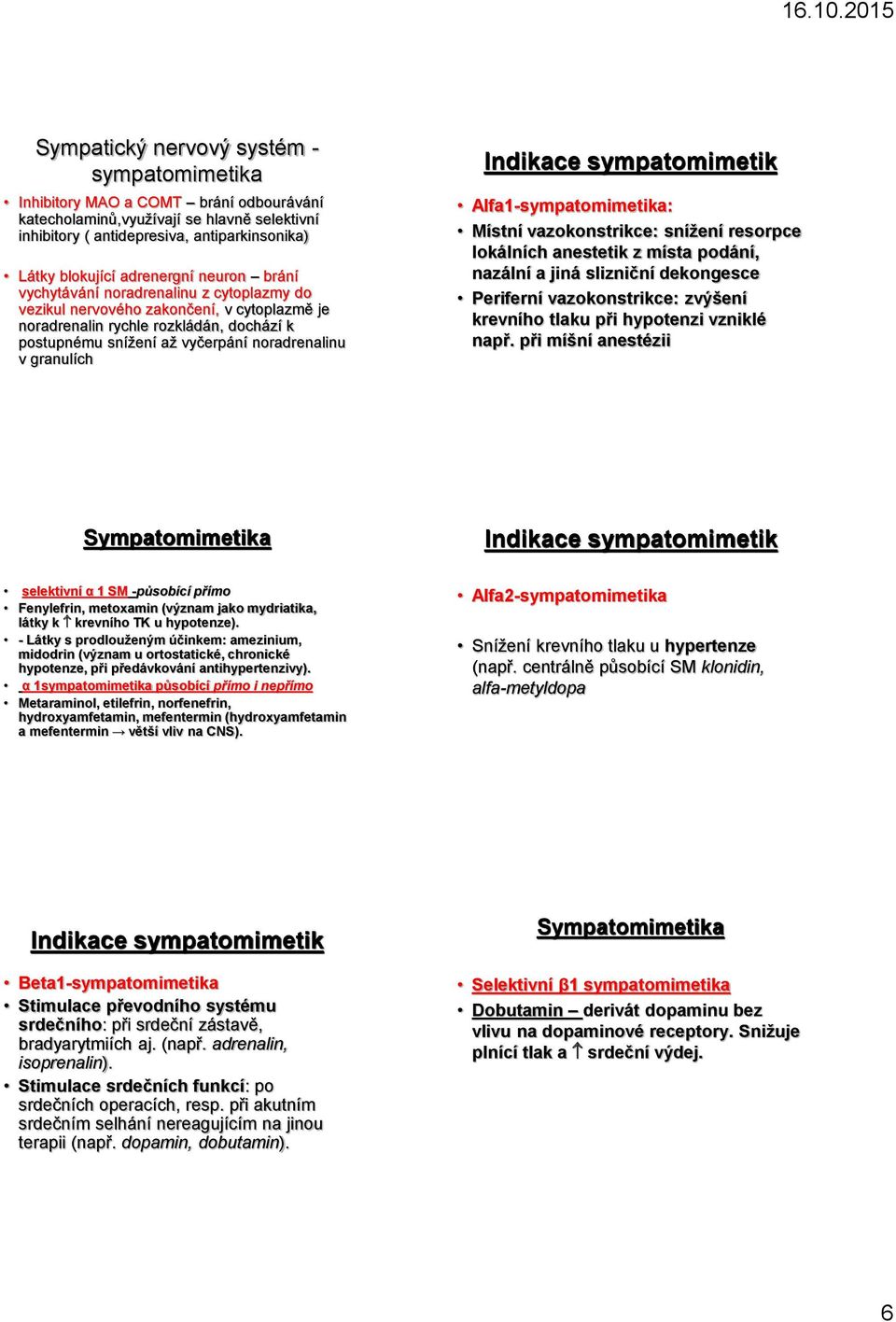 granulích Indikace sympatomimetik Alfa1-sympatomimetika: Místní vazokonstrikce: snížení resorpce lokálních anestetik z místa podání, nazální a jiná slizniční dekongesce Periferní vazokonstrikce: