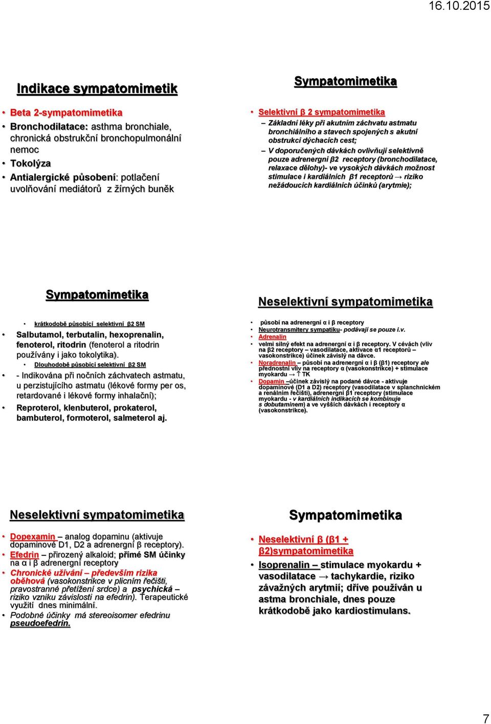 ovlivňují selektivně pouze adrenergní β2 receptory (bronchodilatace, relaxace dělohy)- ve vysokých dávkách možnost stimulace i kardiálních β1 receptorů riziko nežádoucích kardiálních účinků