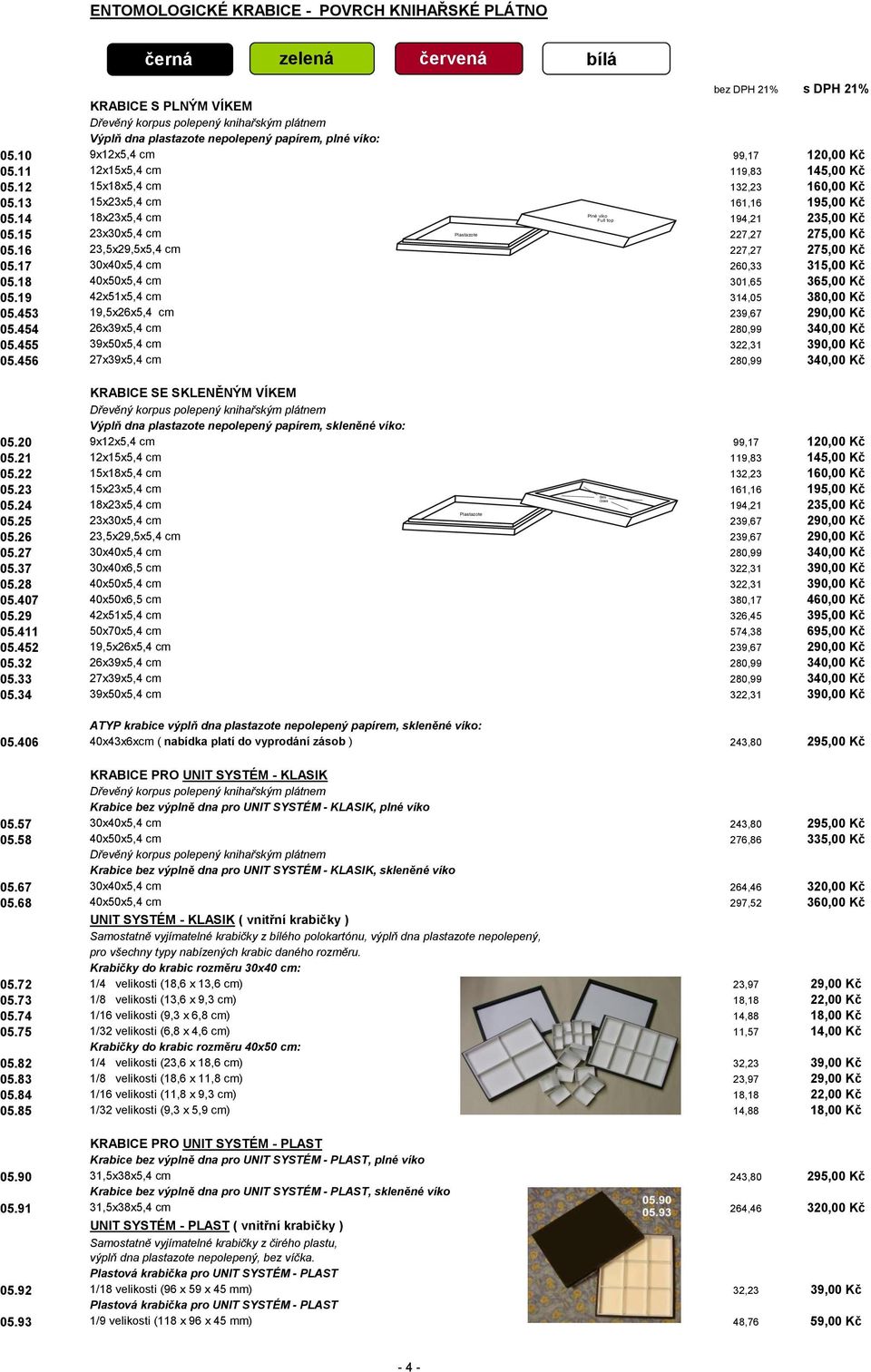 14 18x23x5,4 cm 194,21 235,00 Kč Plné víko Full top 05.15 23x30x5,4 cm 227,27 275,00 Kč Plastazote 05.16 23,5x29,5x5,4 cm 227,27 275,00 Kč 05.17 30x40x5,4 cm 260,33 315,00 Kč 05.