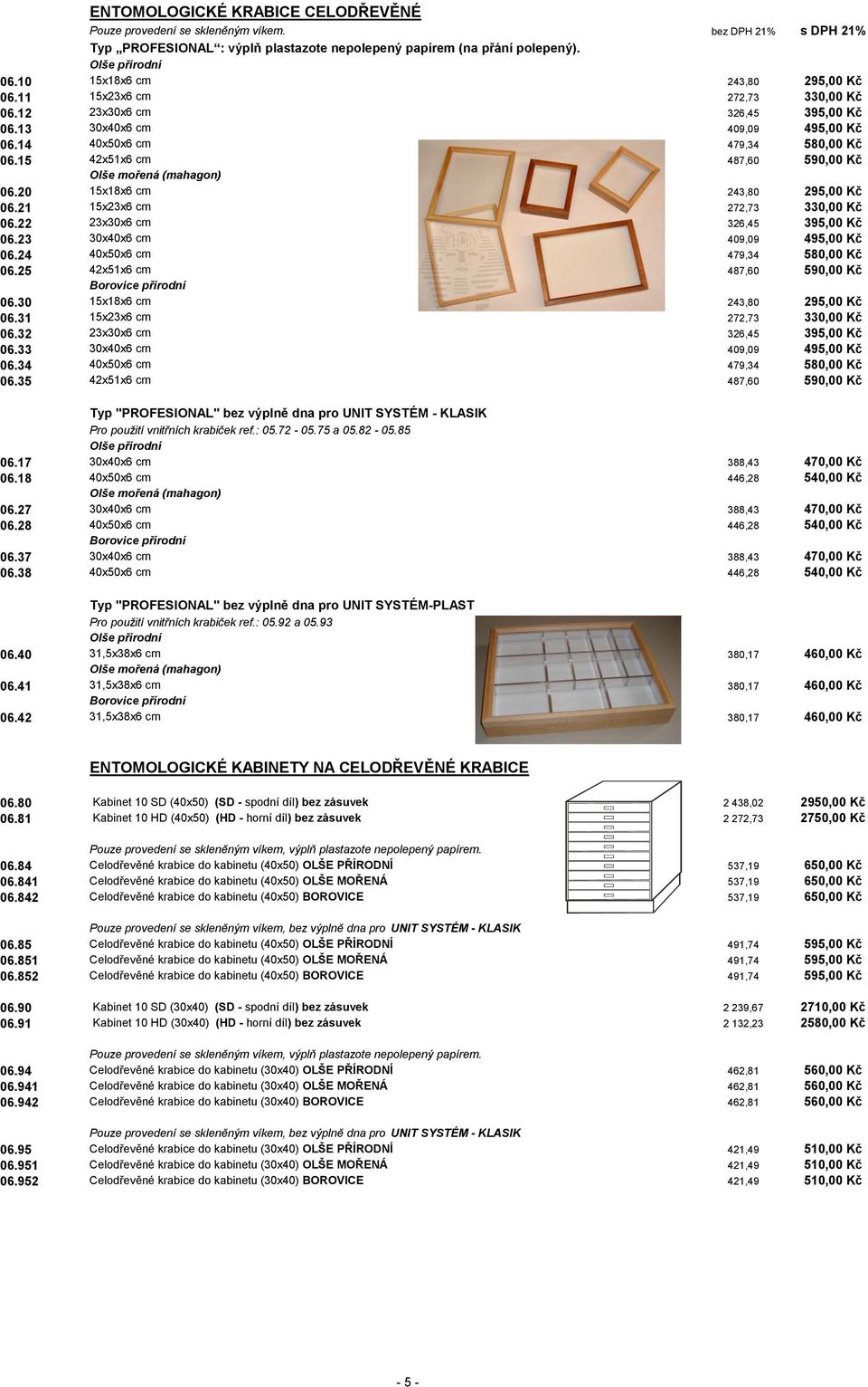 15 42x51x6 cm 487,60 590,00 Kč Olše mořená (mahagon) 06.20 15x18x6 cm 243,80 295,00 Kč 06.21 15x23x6 cm 272,73 330,00 Kč 06.22 23x30x6 cm 326,45 395,00 Kč 06.23 30x40x6 cm 409,09 495,00 Kč 06.