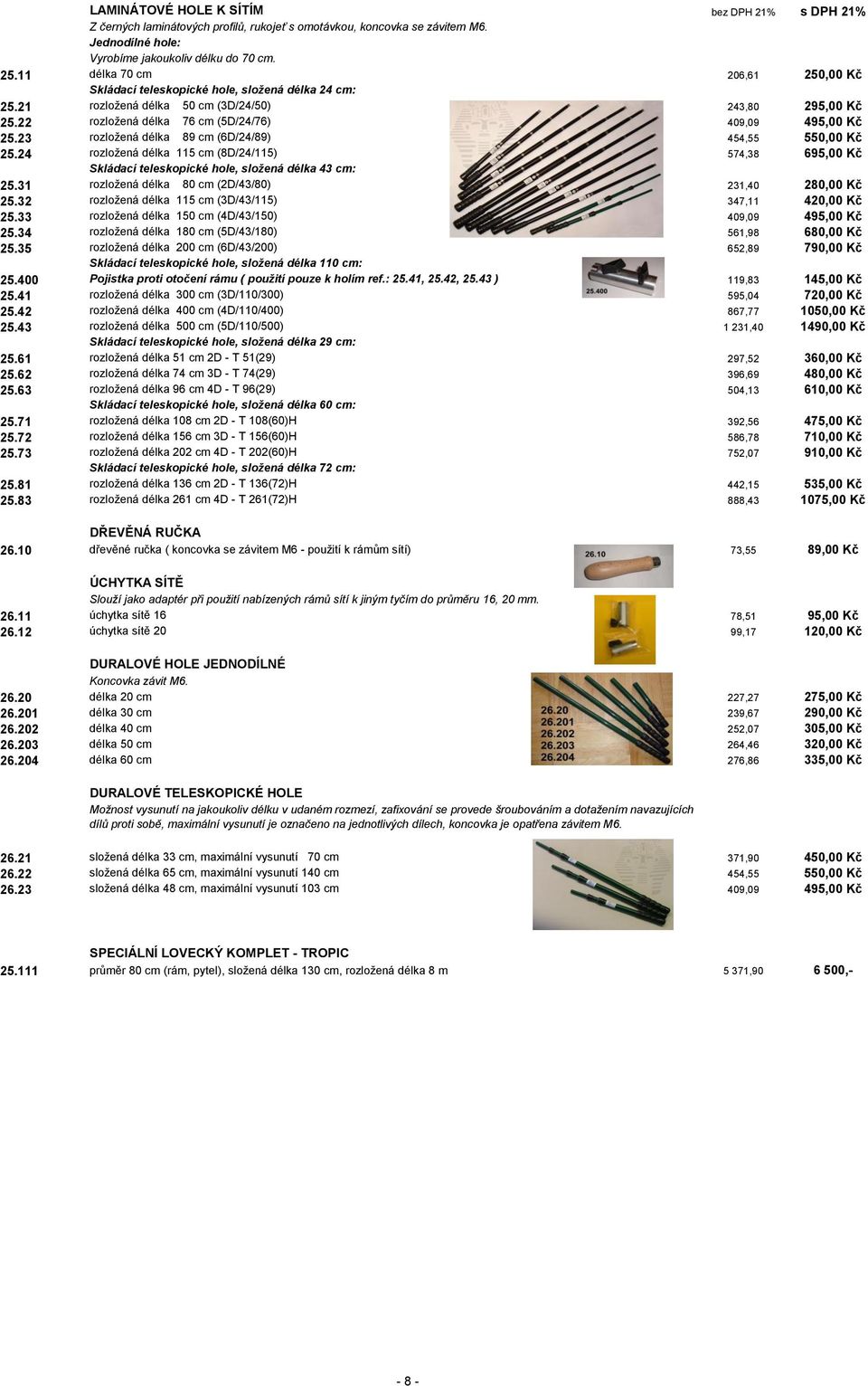 23 rozložená délka 89 cm (6D/24/89) 454,55 550,00 Kč 25.24 rozložená délka 115 cm (8D/24/115) 574,38 695,00 Kč Skládací teleskopické hole, složená délka 43 cm: 25.