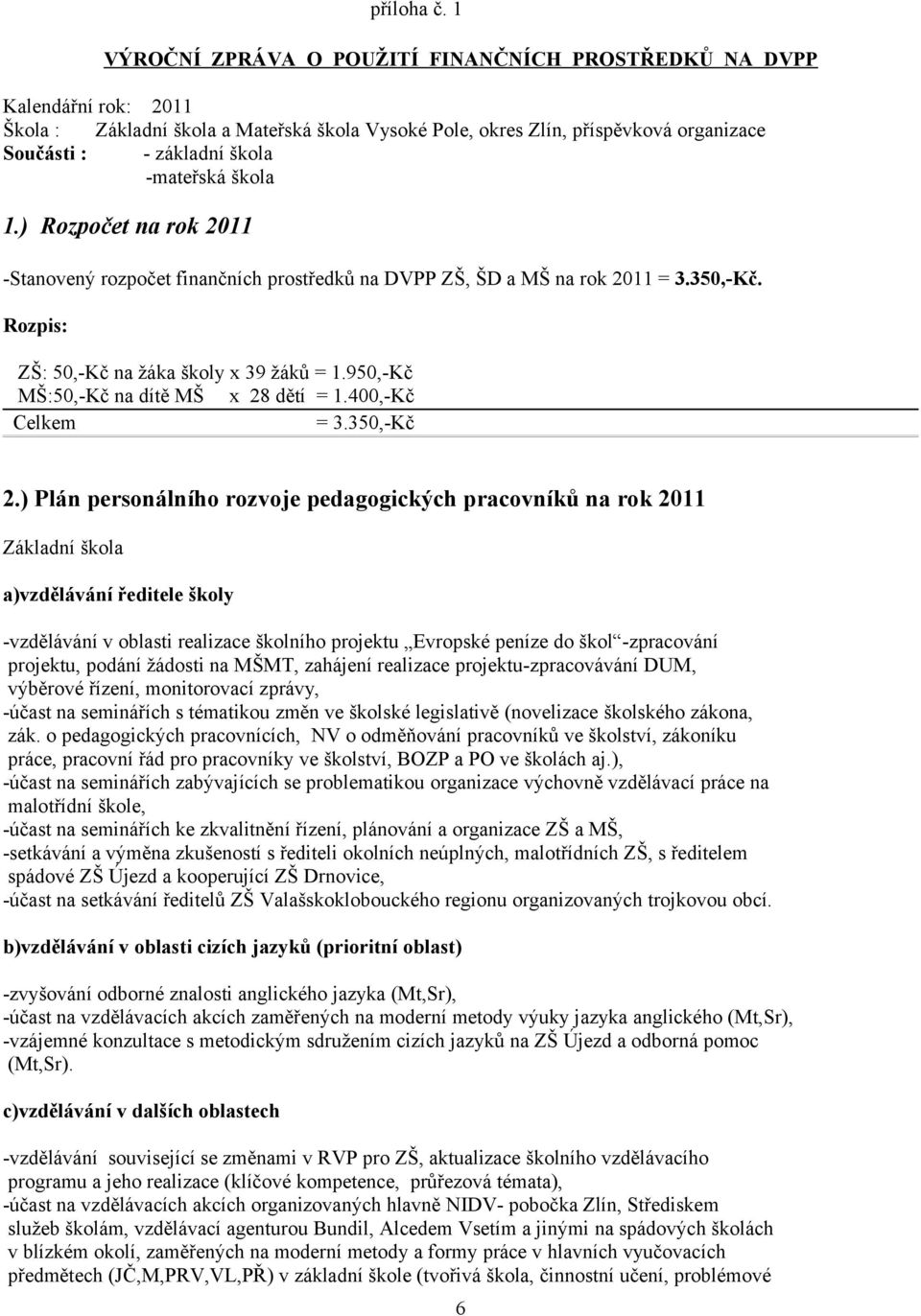 -mateřská škola 1.) Rozpočet na rok 2011 -Stanovený rozpočet finančních prostředků na DVPP ZŠ, ŠD a MŠ na rok 2011 = 3.350,-Kč. Rozpis: ZŠ: 50,-Kč na žáka školy x 39 žáků = 1.