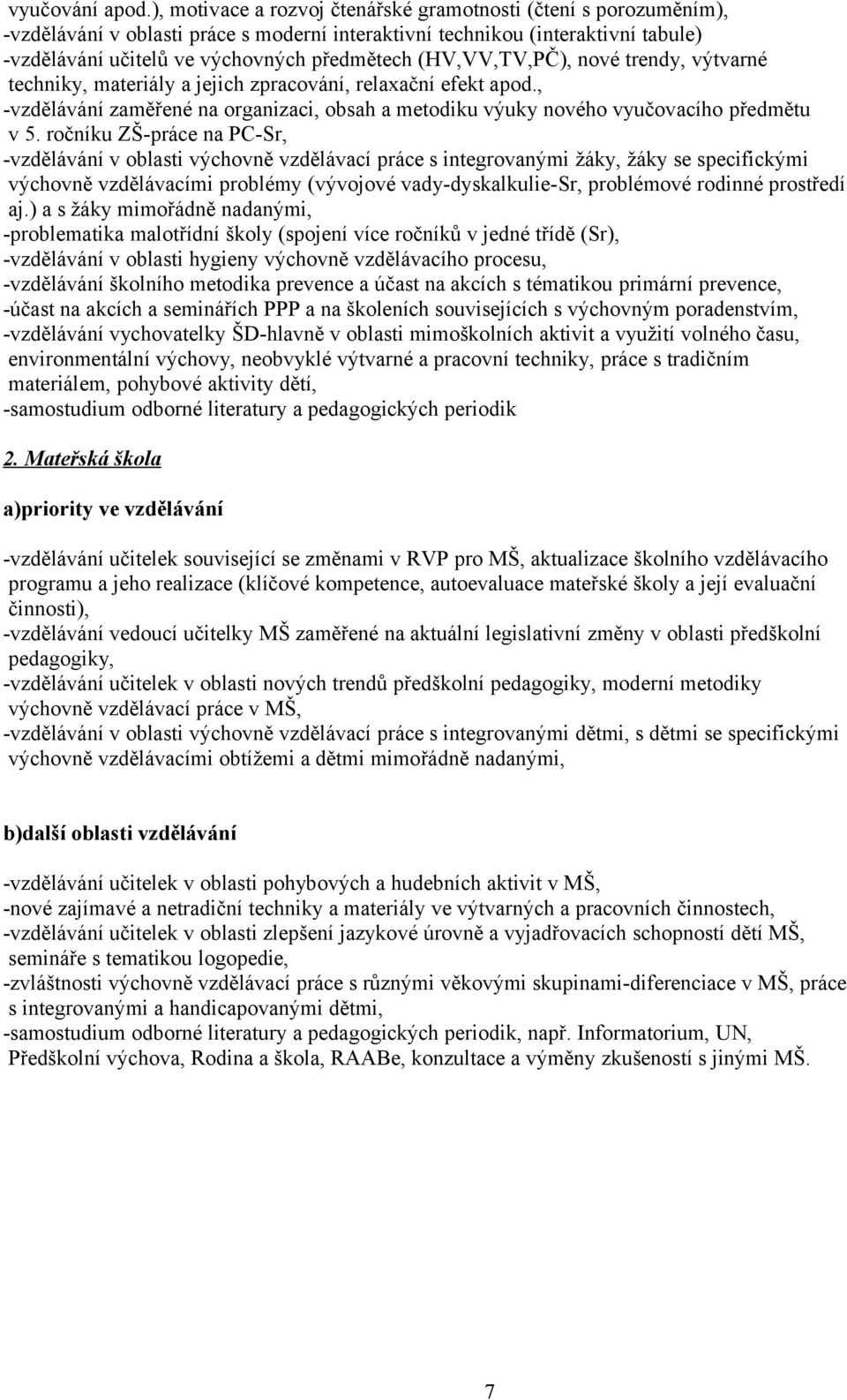 (HV,VV,TV,PČ), nové trendy, výtvarné techniky, materiály a jejich zpracování, relaxační efekt apod., -vzdělávání zaměřené na organizaci, obsah a metodiku výuky nového vyučovacího předmětu v 5.