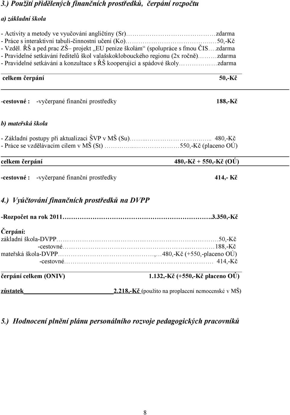 zdarma - Pravidelné setkávání ředitelů škol valašskoklobouckého regionu (2x ročně) zdarma - Pravidelné setkávání a konzultace s ŘŠ kooperující a spádové školy zdarma celkem čerpání 50,-Kč -cestovné :