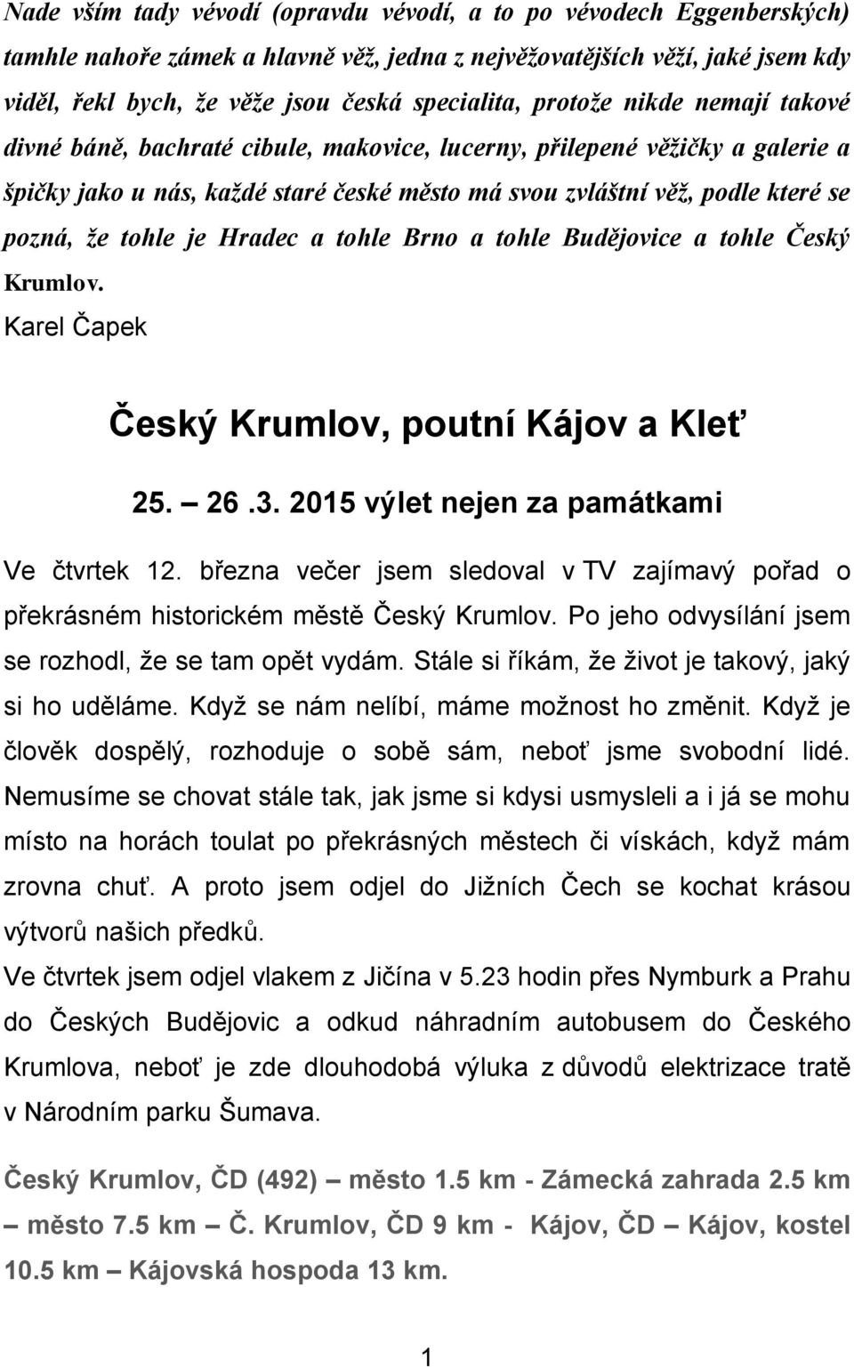 tohle je Hradec a tohle Brno a tohle Budějovice a tohle Český Krumlov. Karel Čapek Český Krumlov, poutní Kájov a Kleť 25. 26.3. 2015 výlet nejen za památkami Ve čtvrtek 12.