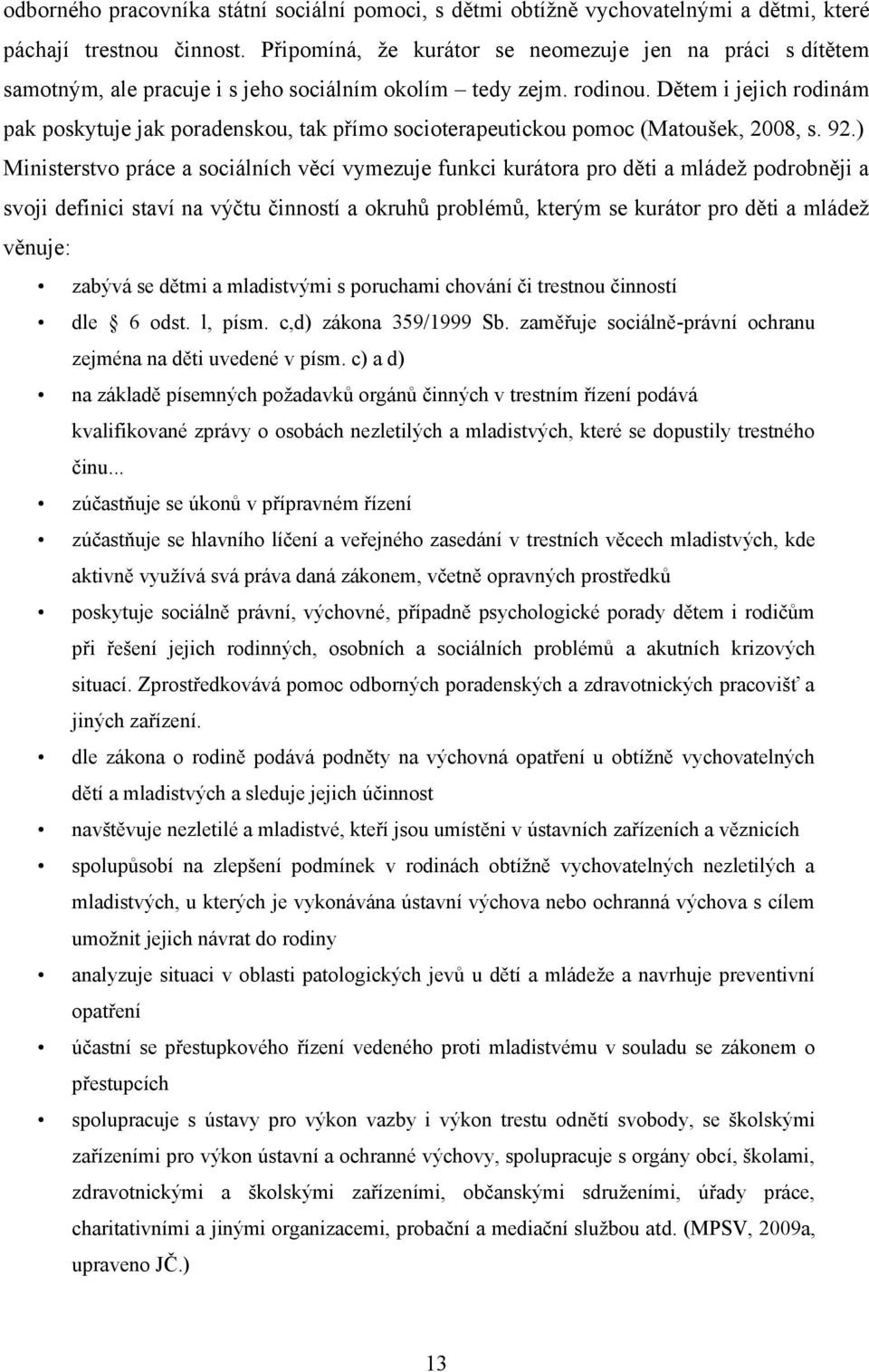 Dětem i jejich rodinám pak poskytuje jak poradenskou, tak přímo socioterapeutickou pomoc (Matoušek, 2008, s. 92.