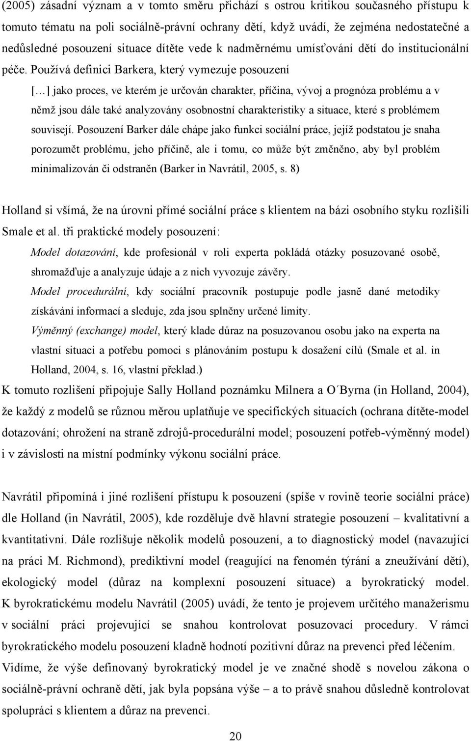 Pouţívá definici Barkera, který vymezuje posouzení [ ] jako proces, ve kterém je určován charakter, příčina, vývoj a prognóza problému a v němţ jsou dále také analyzovány osobnostní charakteristiky a